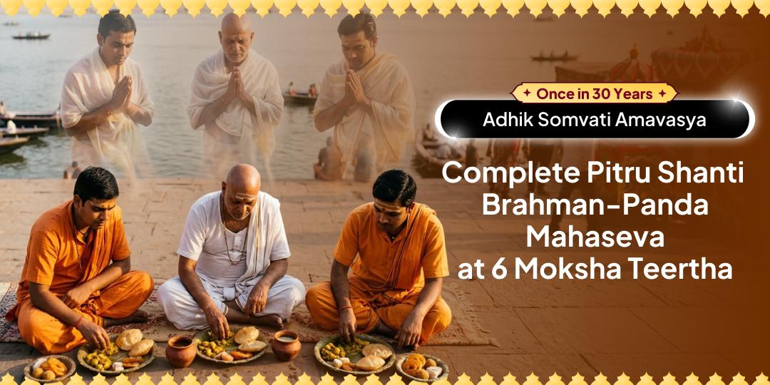 Once in 19 Years! On Adhik Somvati Amavasya - Take part in Sampoorn Pitru Shanti Brahman-Panda Mahaseva at 6 Moksha Teerthas!