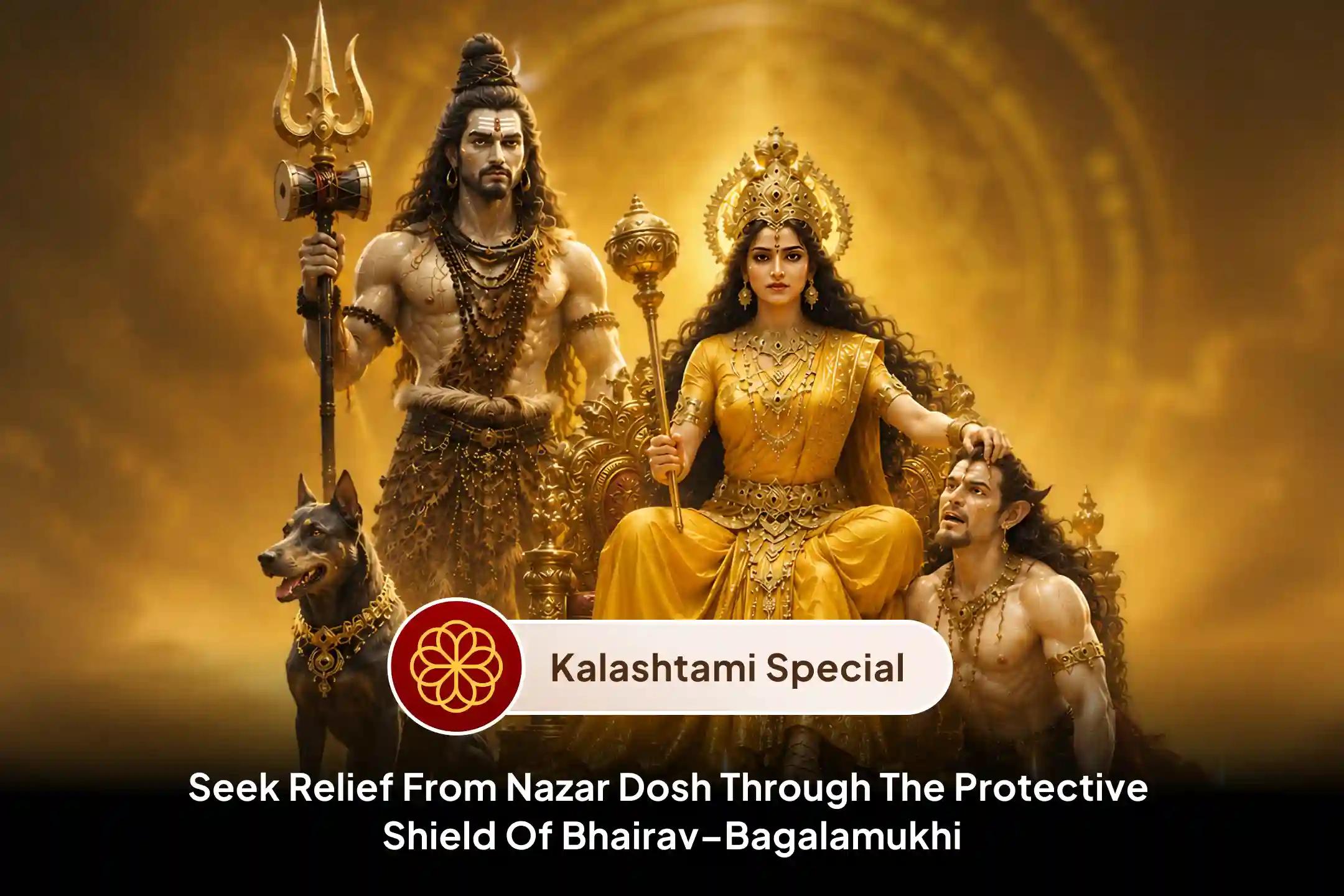 🙏 By participating in this Kalashtami Bhairav–Bagalamukhi Raksha Kavach Yagya, seek relief from negative energy and Nazar Dosh through the blessings of Bhagwan Bhairav and Maa Bagalamukhi.