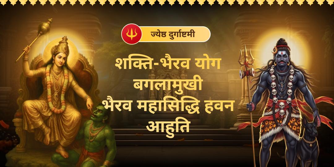 बिना भैरव शक्ति तक पहुँचना संभव नहीं! इस ज्येष्ठ दुर्गाष्टमी पर माँ बगलामुखी-भैरव शक्ति-योग महासिद्धि हवन' में आहुति दें - नज़रदोष एवं शत्रु षड्यंत्रों से सुरक्षा पाएं।