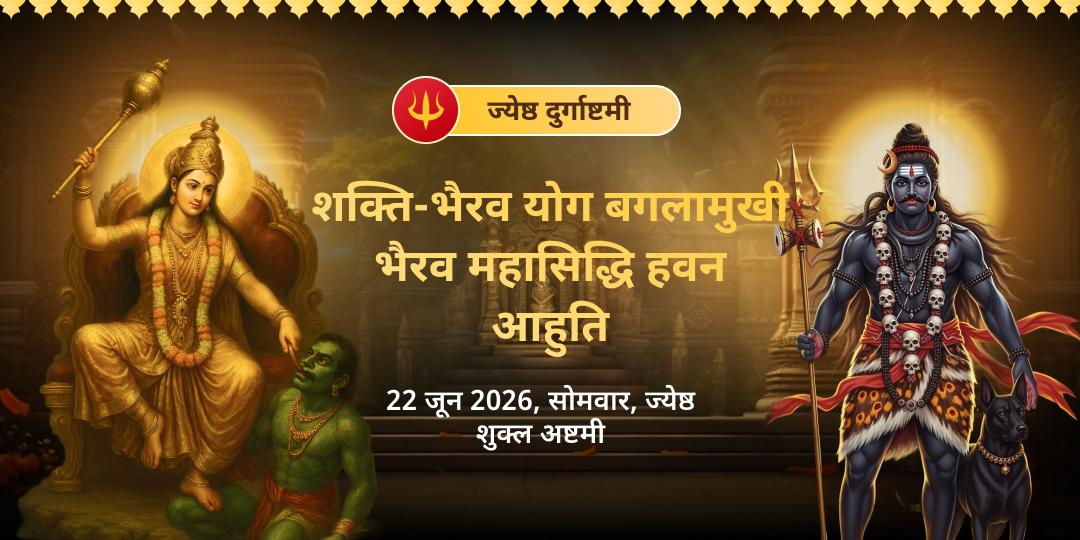 ज्येष्ठ दुर्गाष्टमी शक्ति-भैरव योग बगलामुखी-भैरव महासिद्धि हवन आहुति