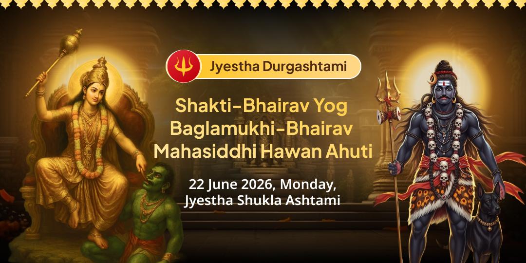Jyestha Durgashtami Shakti-Bhairav Yog Baglamukhi-Bhairav Mahasiddhi Hawan Ahuti 