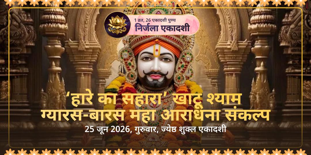 निर्जला एकादशी ‘हारे का सहारा’ खाटू श्याम ग्यारस-बारस महा आराधना संकल्प