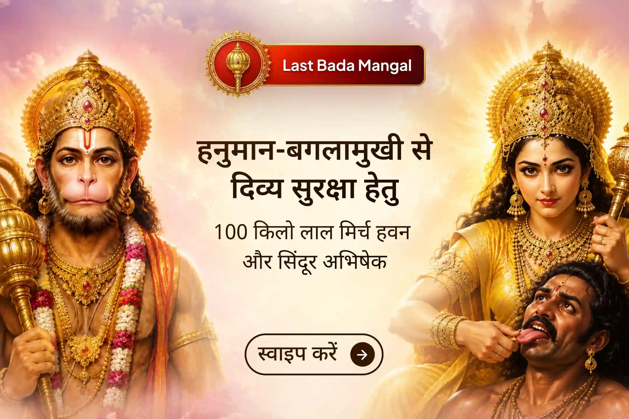 🔥 वर्ष के अंतिम बड़ा मंगल पर करें हनुमान जी और माँ बगलामुखी की महाशक्ति का आह्वान - 100 किलो सिंदूर और 100 किलो चमेली तेल से अभिषेक तथा 100 किलो लाल मिर्च हवन से पाएं शत्रुओं, नकारात्मकता और बाधाओं से दिव्य रक्षा। 