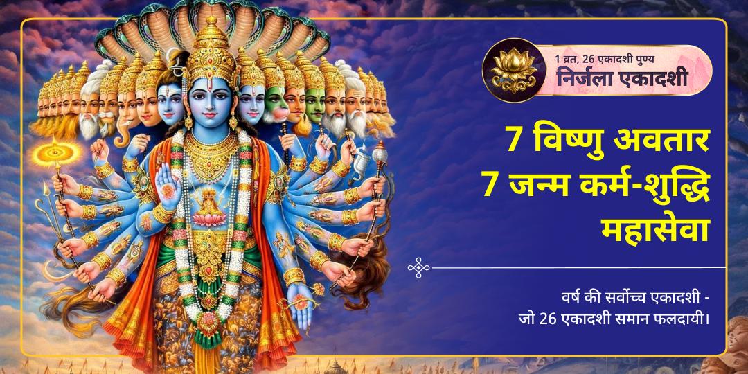 सभी एकादशी में श्रेष्ठ और 24 एकादशी समान फलदायी निर्जला एकादशी पर एकसाथ श्री हरि के श्रेष्ठ 7 अवतारों की सेवा करें - 7 जन्मों के कर्म-बोझ से मुक्ति आशीर्वाद पाएं।