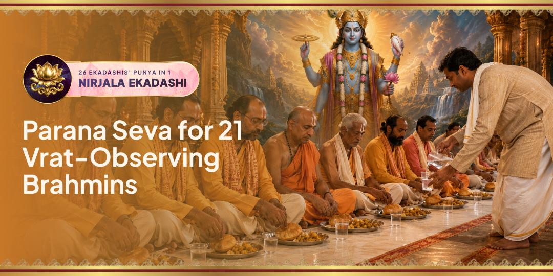 On Nirjala Ekadashi Dwadashi,  Sponsor the Parana Seva (First Water & First Meal) for 21 Fasting Brahmins at 3 Sacred Tirthas.