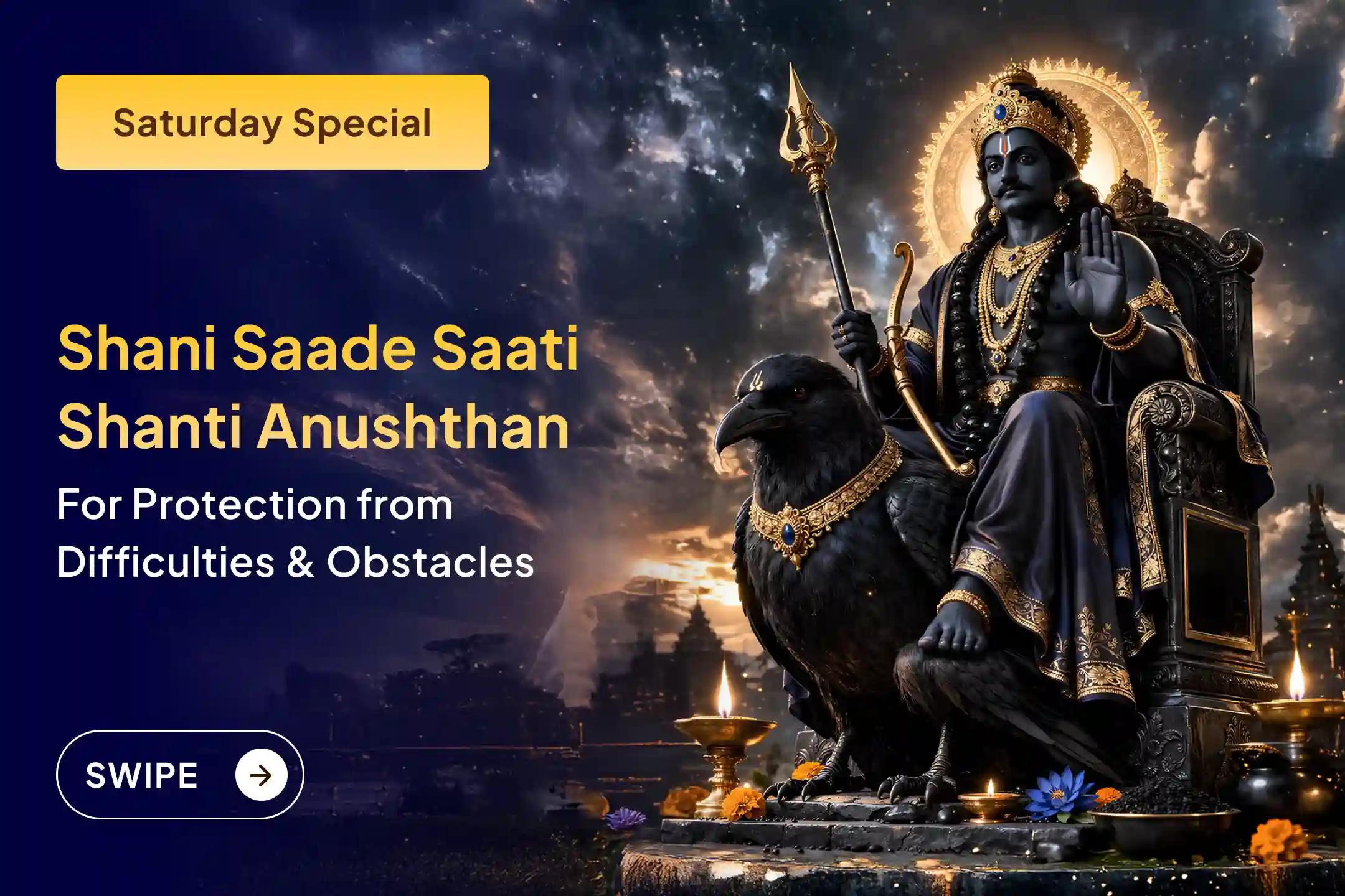 Are you constantly facing problems due to Shani Saade Saati? Perform Shani Dev puja with the right rituals and receive relief through His blessings.