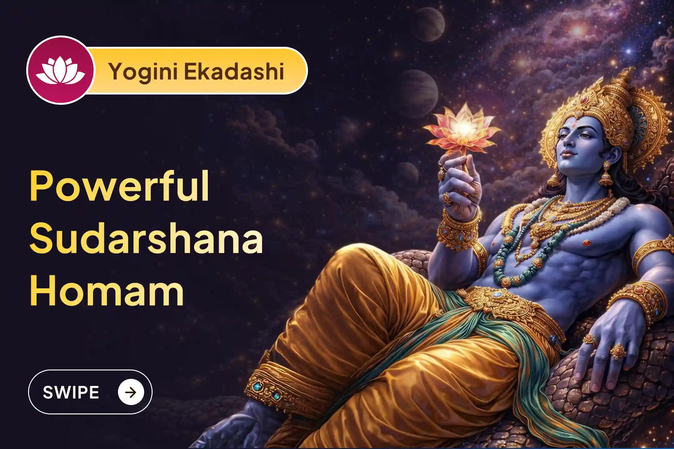 Participate in the Ekadashi Vishnu Special Sudarshana Homa, to neutralise negativity and the removal of fear, anxiety and mental confusion.