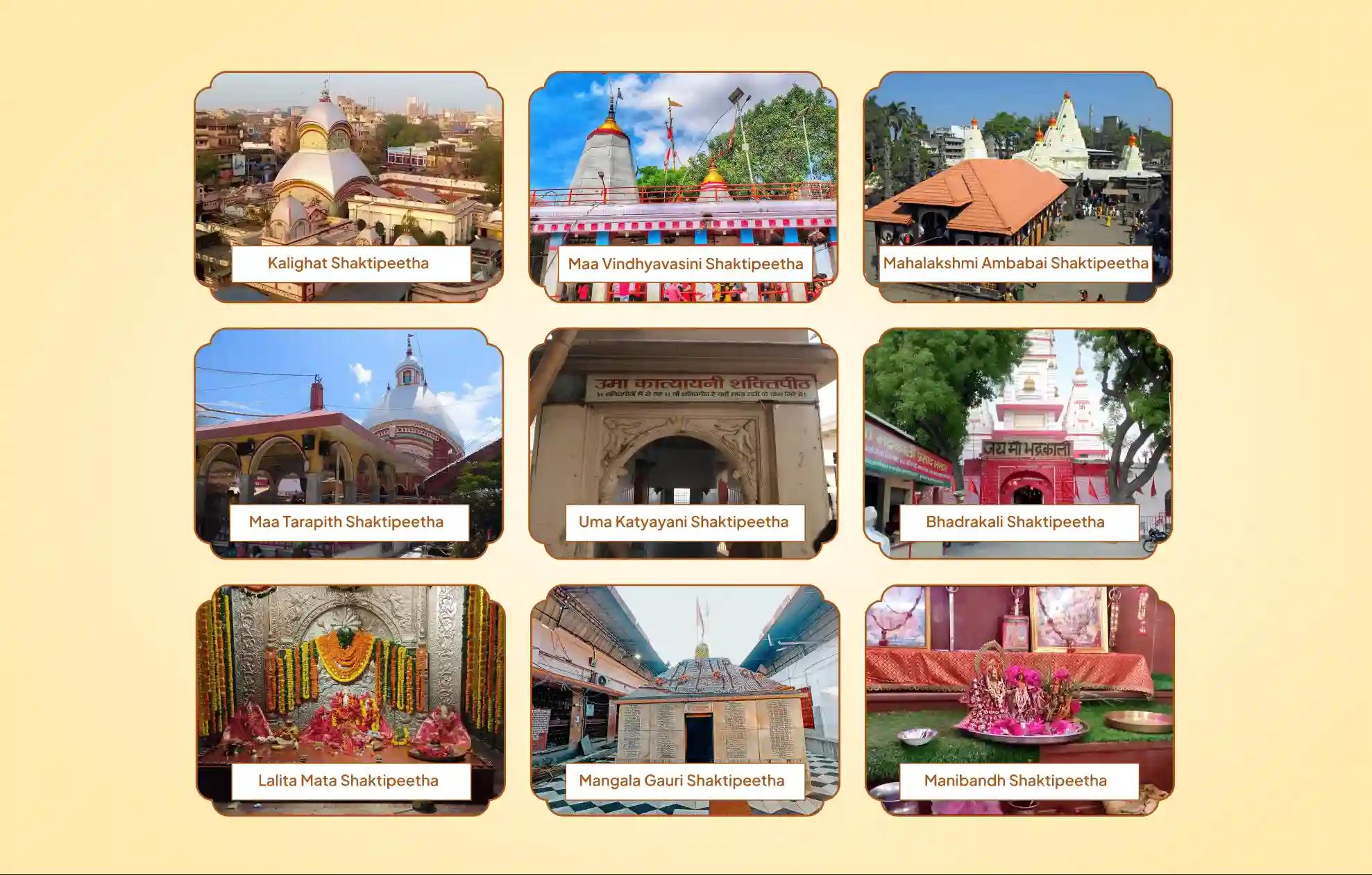 Kalighat Shaktipeeth, Maa Vindhyavasini Shaktipeeth, Mahalakshmi Ambabai Shaktipeeth, Maa Tarapith Shaktipeeth, Uma Katyayani Shaktipeeth, Bhadrakali Shaktipeeth, Lalita Mata Shaktipeeth, Mangala Gauri Shaktipeeth, Manibandh Shaktipeeth,Kolkata, Kashi, Birbhum, Mirzapur, Kolhapur, Mathura, Kangra, Kangra, Kurukshetra
