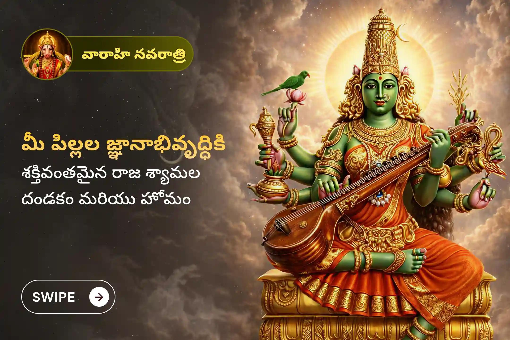 🕉️ మీ పిల్లల మరియు మీ కుటుంబ సభ్యుల జ్ఞానాన్ని, వివేకాన్ని పెంపొందించుకోవడానికి, వారాహి నవరాత్రి నాడు తాంత్రిక సరస్వతిగా పిలువబడే అమ్మవారి ప్రత్యేక రాజశ్యామలా దేవి దండకం మరియు హోమంలో పాల్గొనండి. 🙏