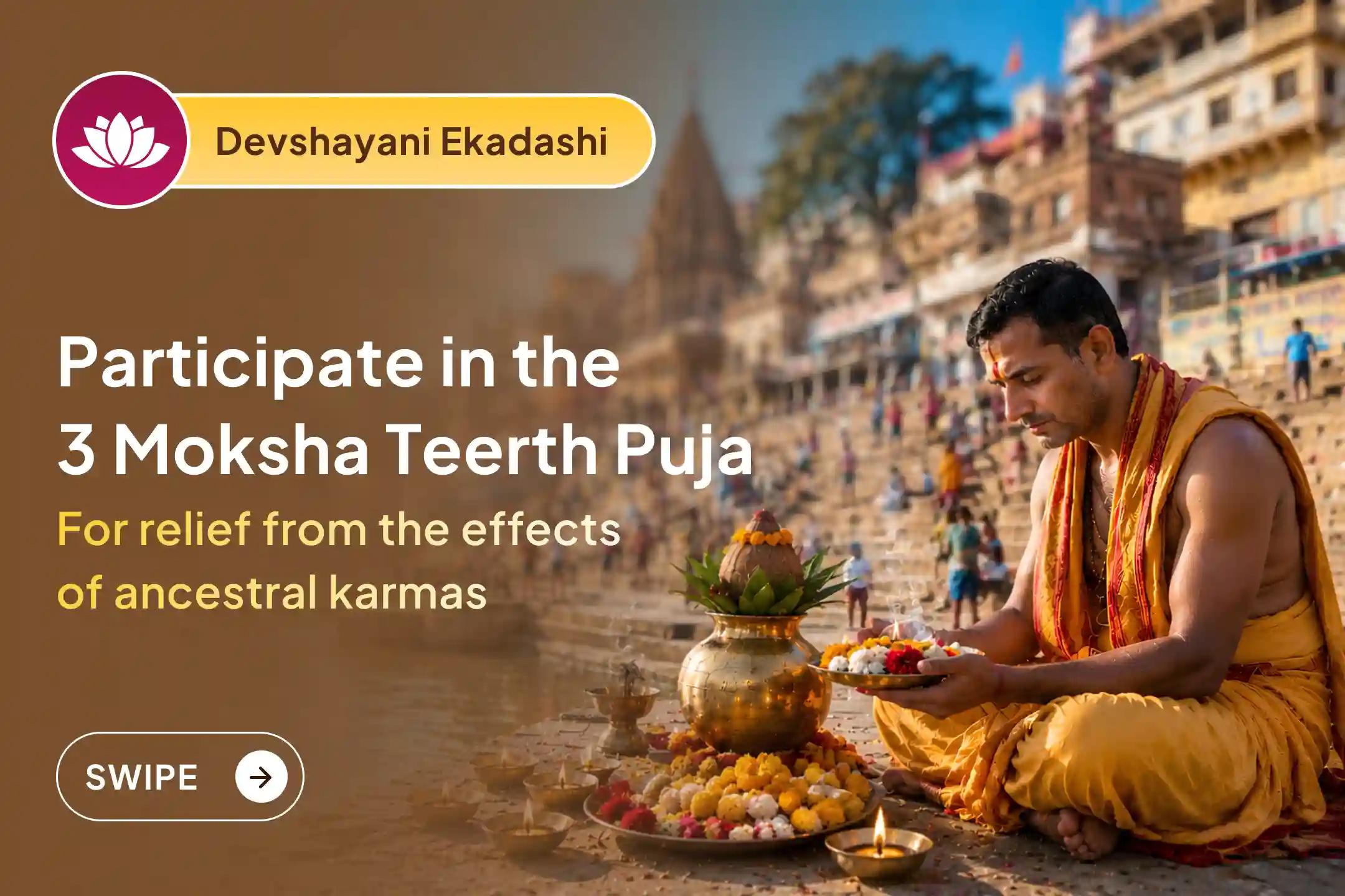 On the sacred occasion of Devshayani Ekadashi, connect with the spiritual energy of three sacred Moksha Teerths and seek the blessings of your ancestors for peace, harmony, and well-being in life.