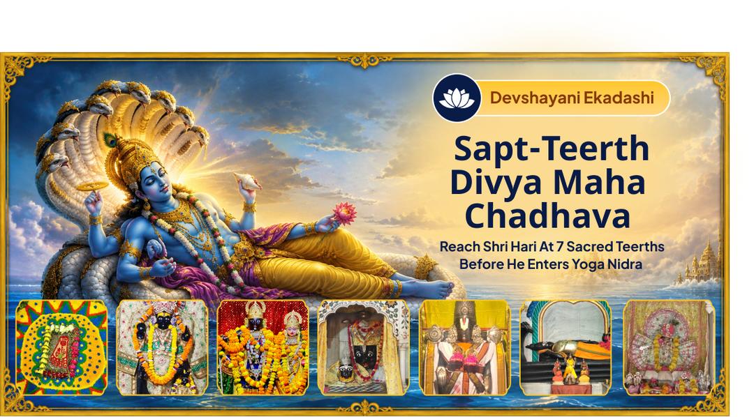 On Shayani Ekadashi, when Shri Hari enters  Awake Before 4 Months of Cosmic Rest — Invoke Him Across 7 Sacred Tirthas Through the Sapt-Tirtha Divya Maha Chadhava and Seal His Blessings for Chaturmas. Join Now! 