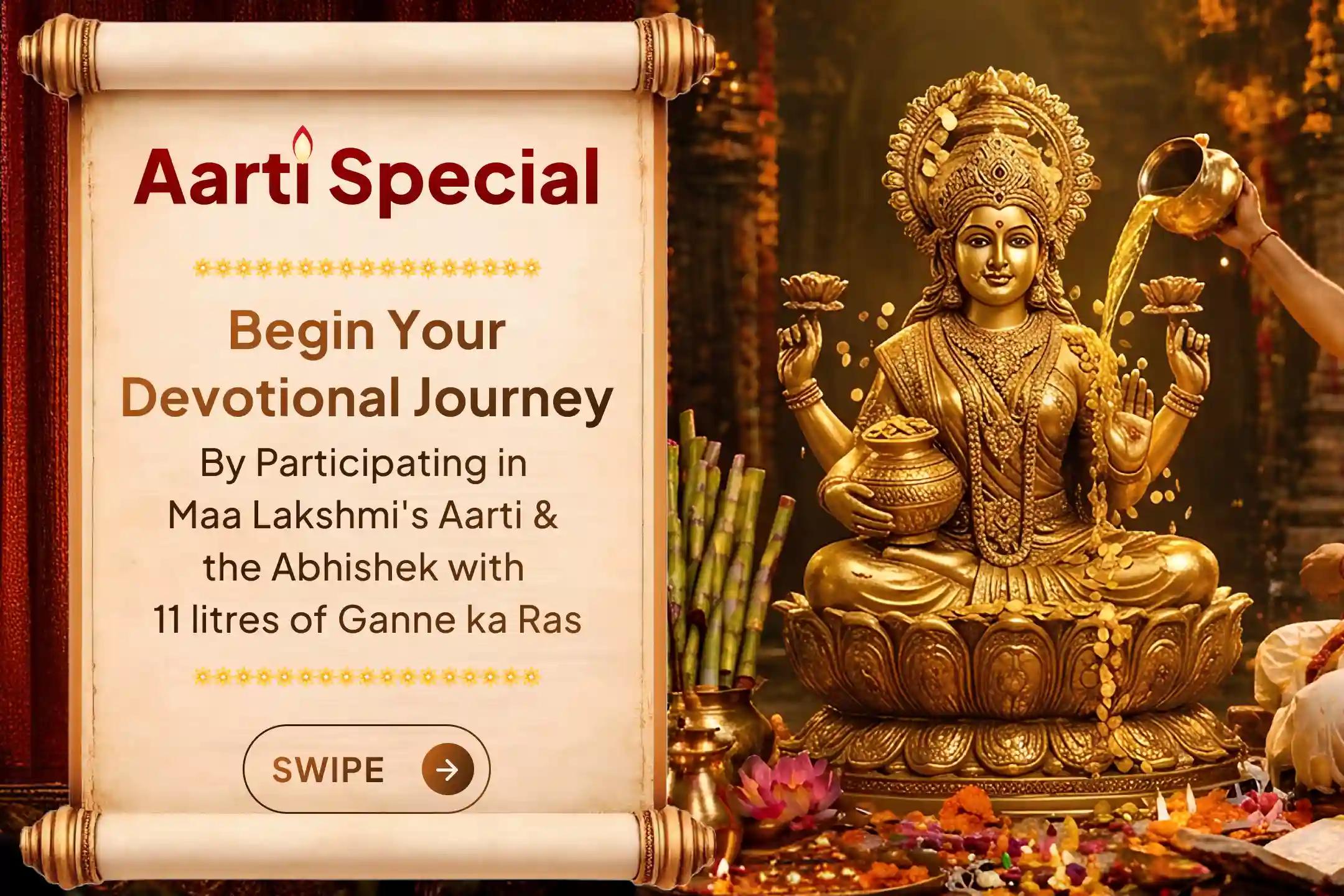 Receive the blessings of prosperity by participating in Maa Lakshmi's Aarti and Ganne ka Ras Abhishek.
