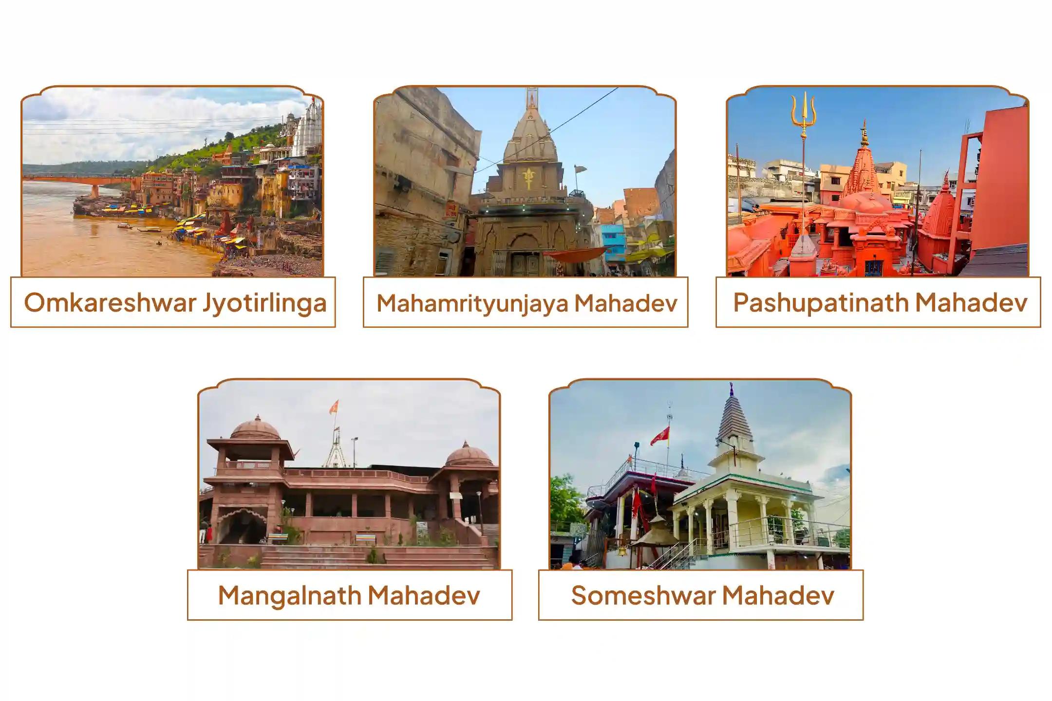 Shri Omkareshwar Jyotirlinga, Mahamrityunjaya Mahadev Temple, Pashupatinath Mahadev Temple, Mangalnath Mahadev Temple, and Someshwar Mahadev Temple,Khandwa, Kashi, Haridwar, Ujjain, Prayagraj