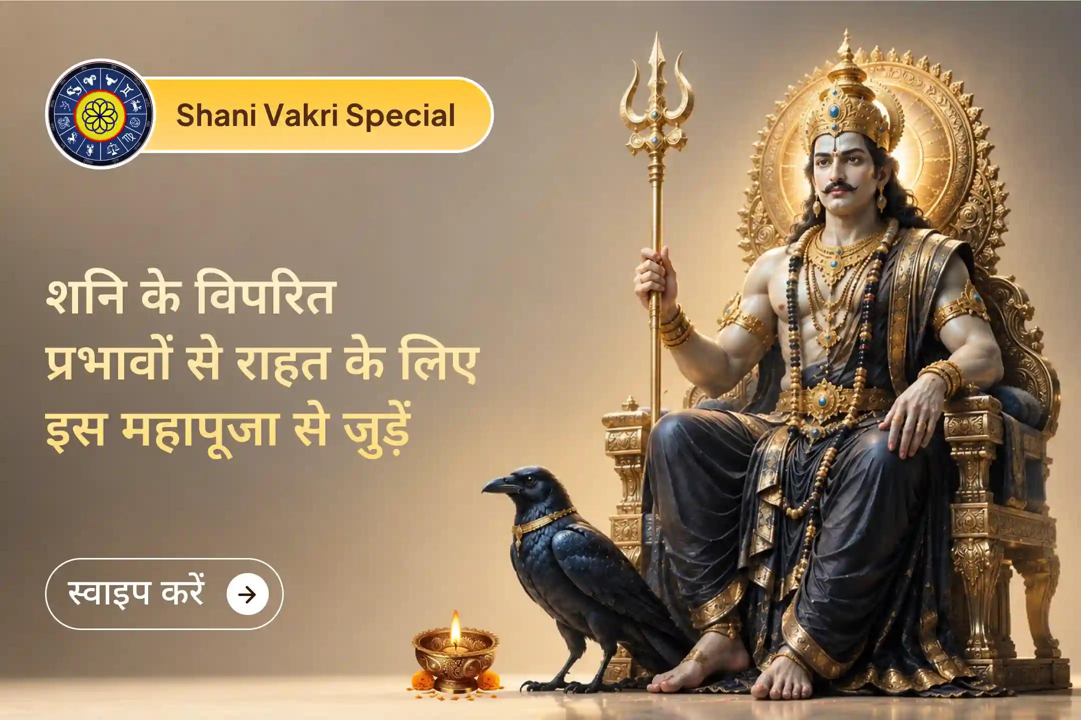 शनि वक्री के महत्वपूर्ण समय में इस महापूजा से जुड़कर शनि दोषों से राहत और जीवन में सकारात्मकता बनाए रखने के लिए करें प्रार्थना।