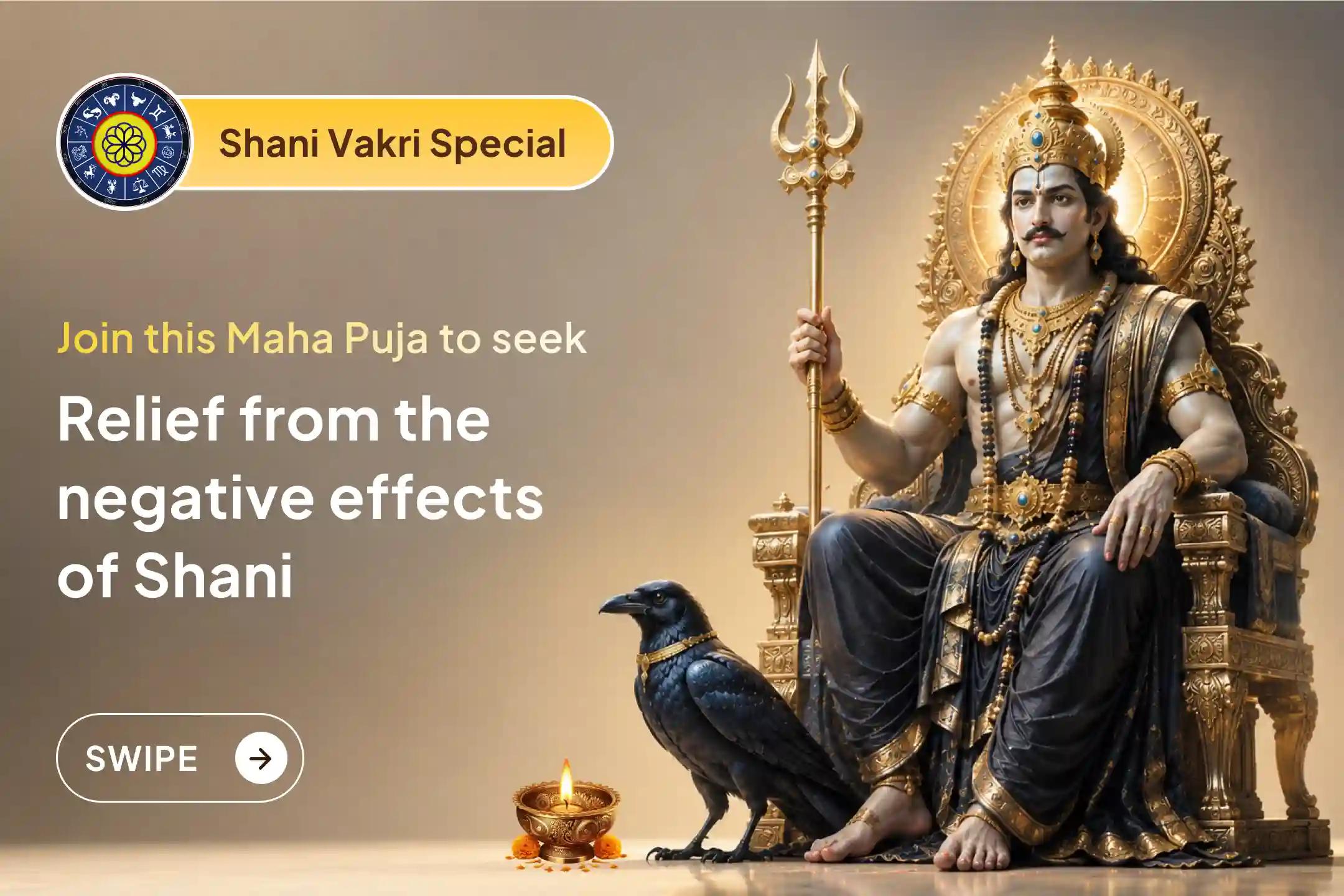 During the important period of Shani Vakri, join this Maha Puja to pray for relief from Shani Doshas and maintain positivity in life.