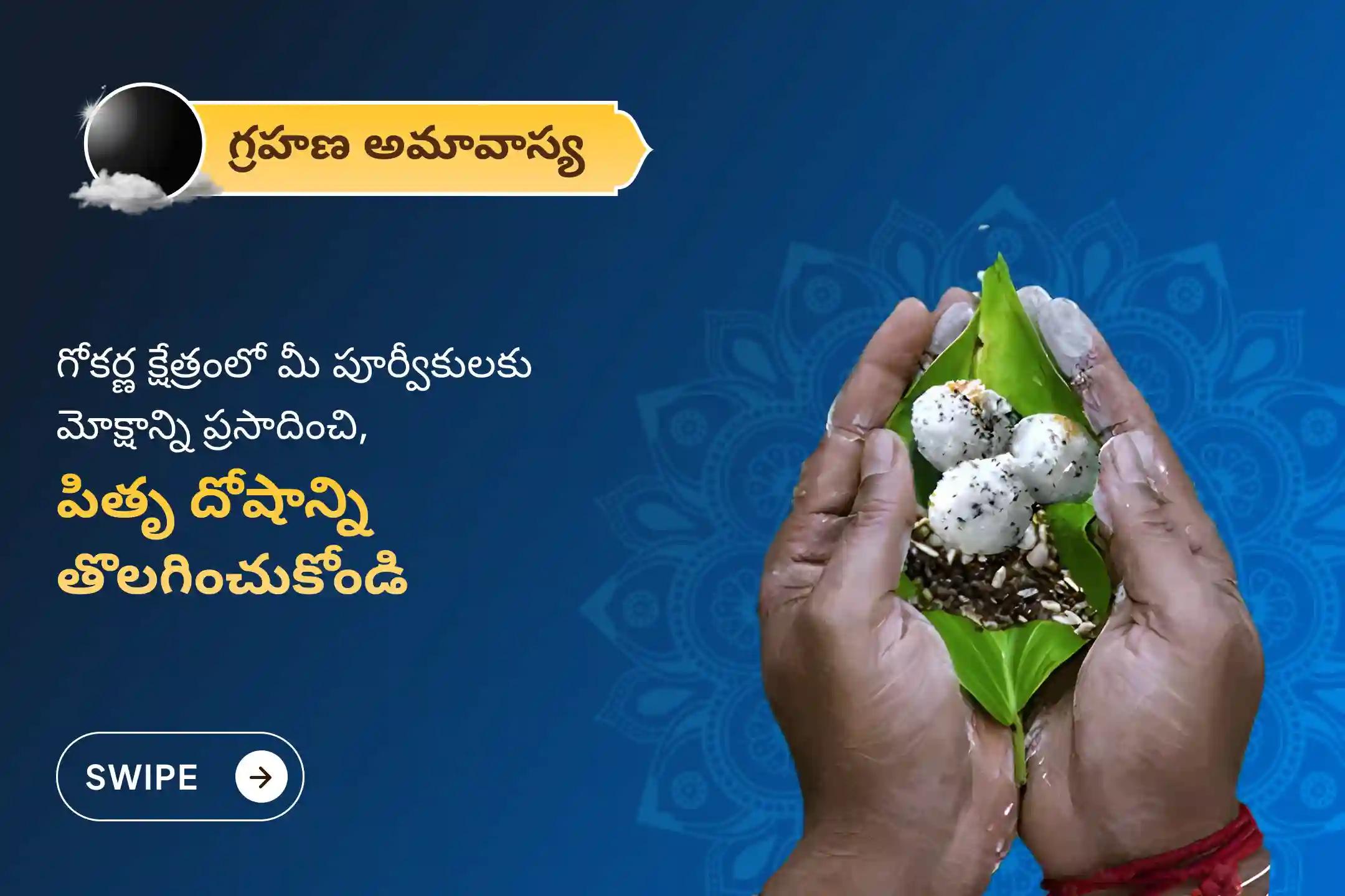పితృల శాపాల నుండి విముక్తి అలాగే మరణించిన ఆత్మలకు శాంతి కోసం గ్రహణ అమావాస్య గోకర్ణ క్షేత్రం పితృ శాంతి ప్రత్యేక నారాయణ బలి పూజ, త్రిపిండి శ్రాద్ధం, పితృ దోష శాంతి పూజ మరియు తిల హోమంలో పాల్గొనండి.