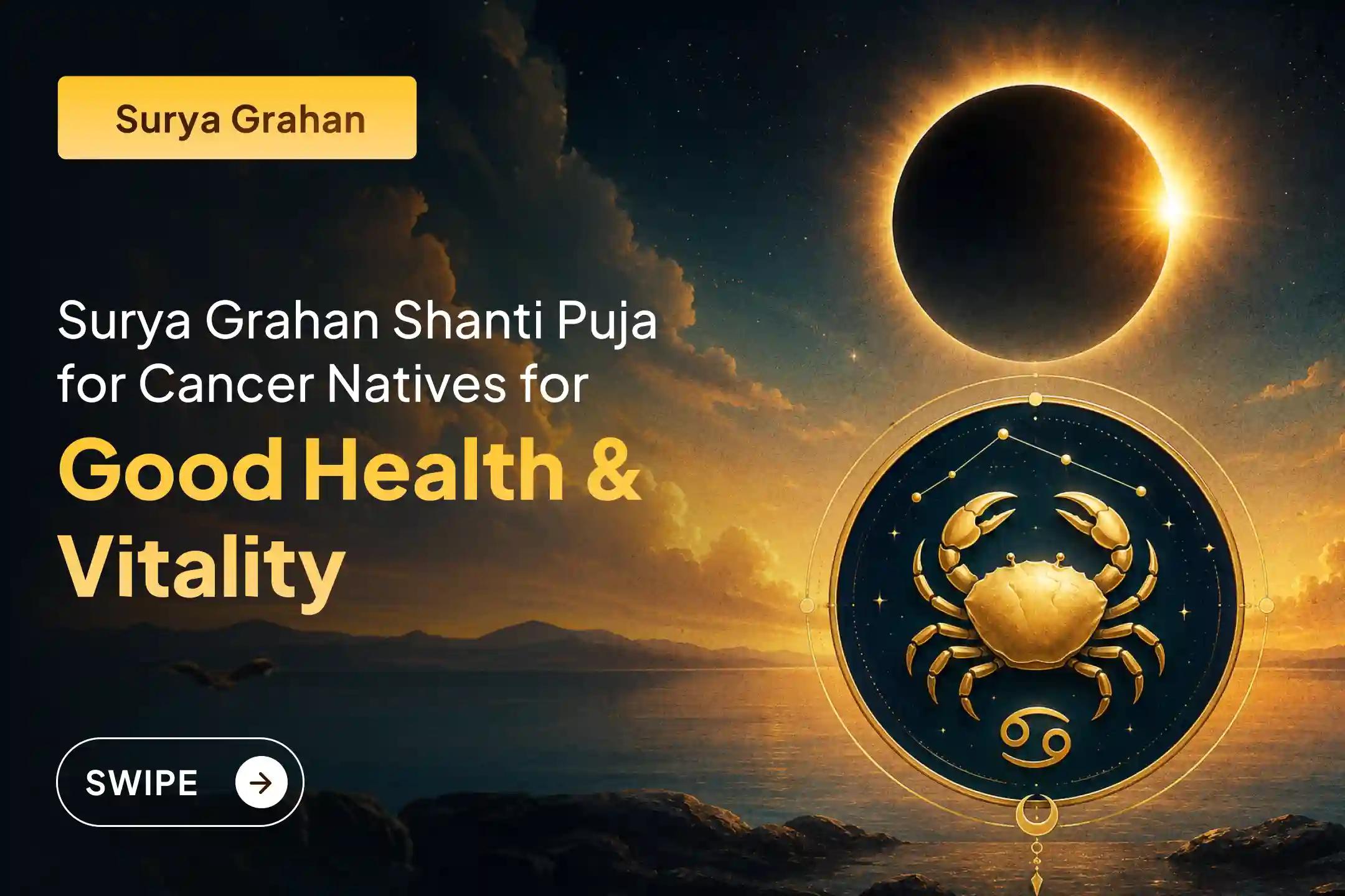 Participate in the 'Surya Grahan Shanti Puja for Cancer Rashi (Karka)' on Surya Grahan Amavasya to seek protection from eclipse afflictions, maintain mental stability, and invite good health.