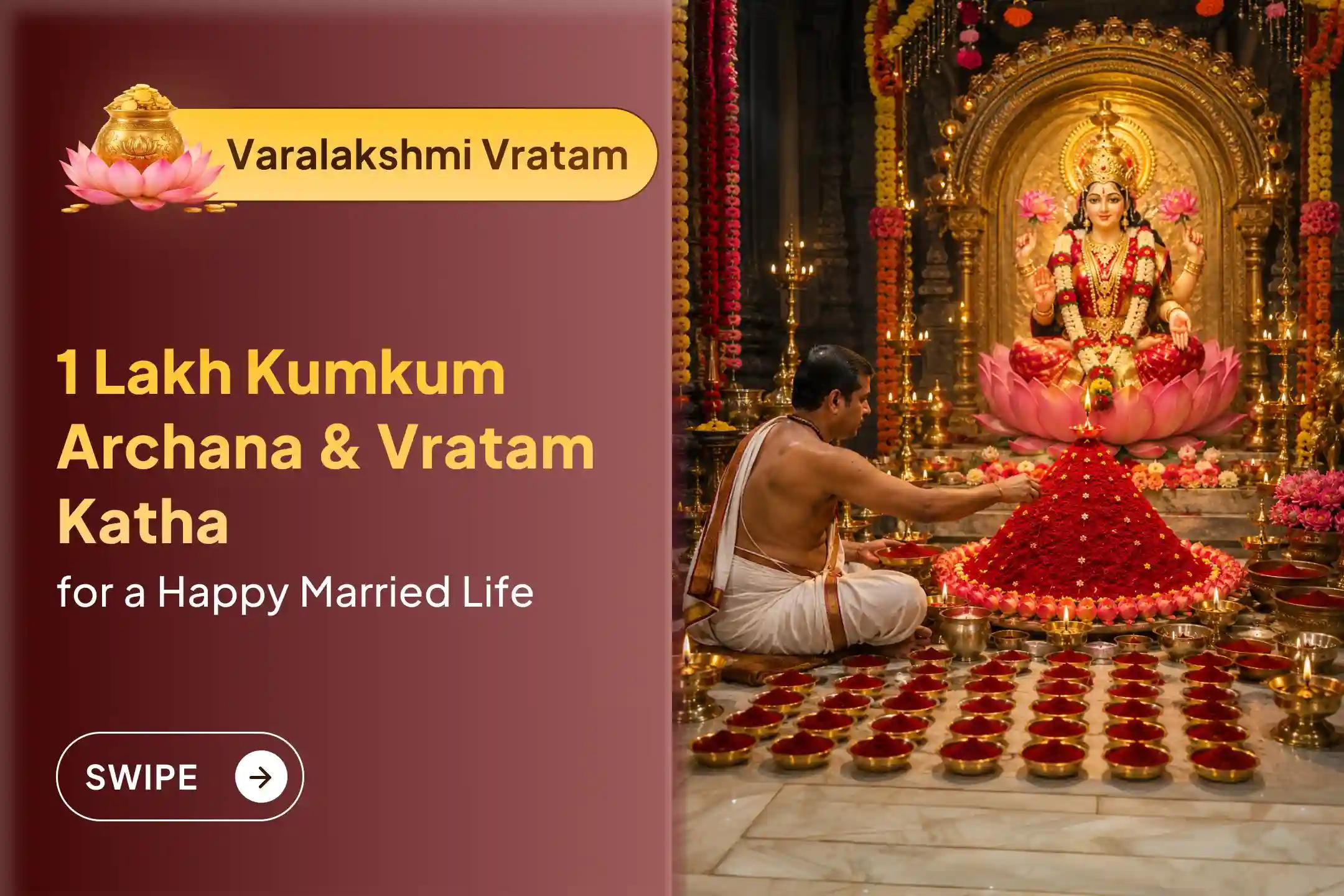 Participate in the grand 'Kalashsthapana, Maa Lakshmi Laksha Kumkum Archana and Varalakshmi Vratam Katha' on Varalakshmi Vratam to seek Goddess Varalakshmi's divine grace for marital bliss, long life of spouse, and financial abundance.