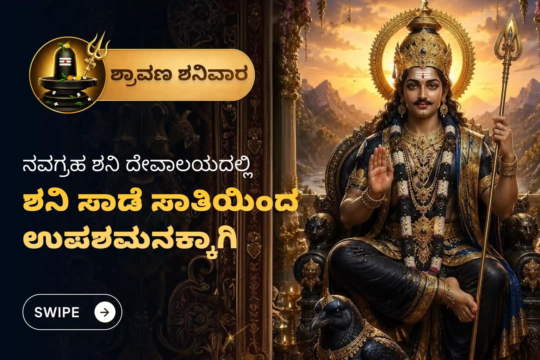 ಶನಿ ಸಾಡೆ ಸಾತಿ ಮತ್ತು ಶನಿಯ ಮಹಾದಶಾದಿಂದ ಮುಕ್ತಿ ಪಡೆಯಲು ಶ್ರಾವಣ ಶನಿವಾರ ಶನಿ ಸಾಡೆ ಸಾತಿ ಉಪಶಮನ ವಿಶೇಷ ಶನಿ ಸಾಡೆ ಸಾತಿ ಪೀಡಾ ಶಾಂತಿ ಮಹಾಪೂಜೆ, ಶನಿ ತಿಲ ತೈಲ ಅಭಿಷೇಕ, ಮತ್ತು ಮಹಾದಶಾ ಶಾಂತಿ ಮಹಾಪೂಜೆಲ್ಲಿ ಭಾಗವಹಿಸಿ.