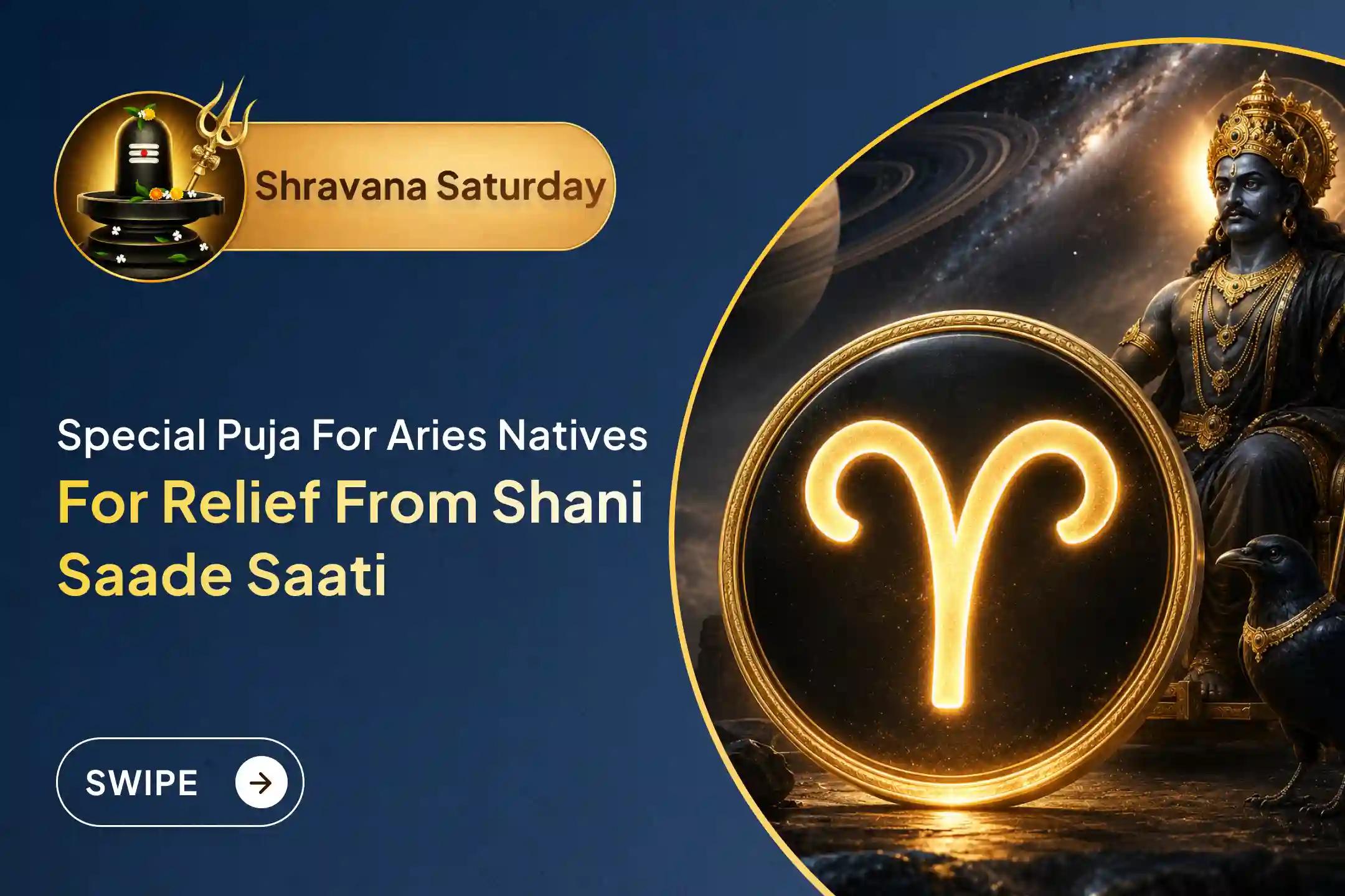 Participate in the Aries (Mesha) Shravana Saturday Special Shani Saade Saati Shanti Puja for Aries to seek relief from anxiety, money issues, and family issues, which Shani Saade Saati causes
