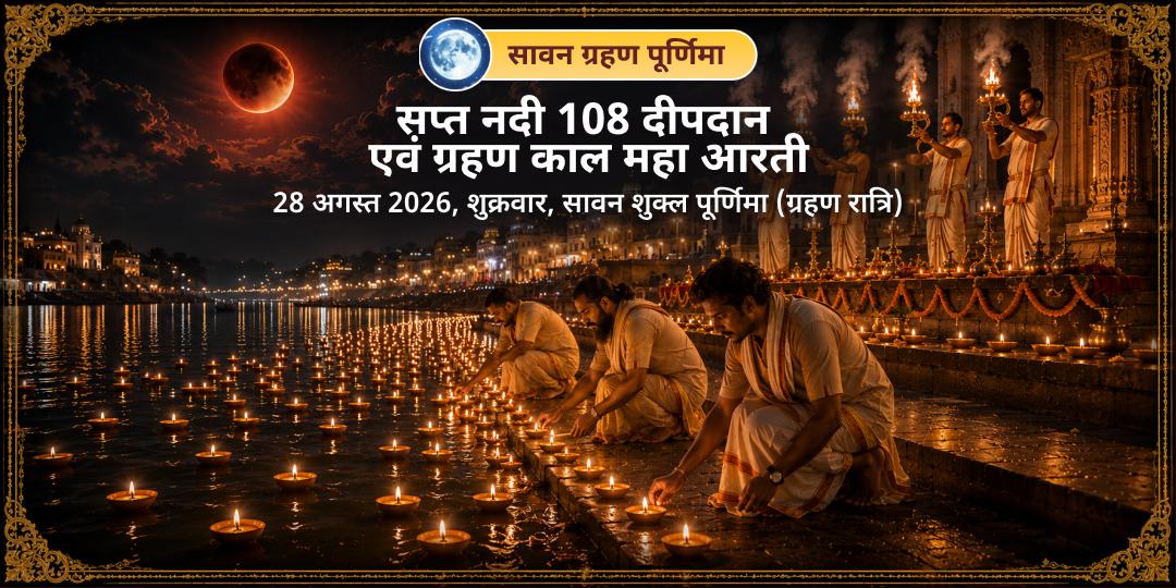 सावन ग्रहण पूर्णिमा सप्त नदी 108 दीपदान एवं ग्रहण काल महा आरती 