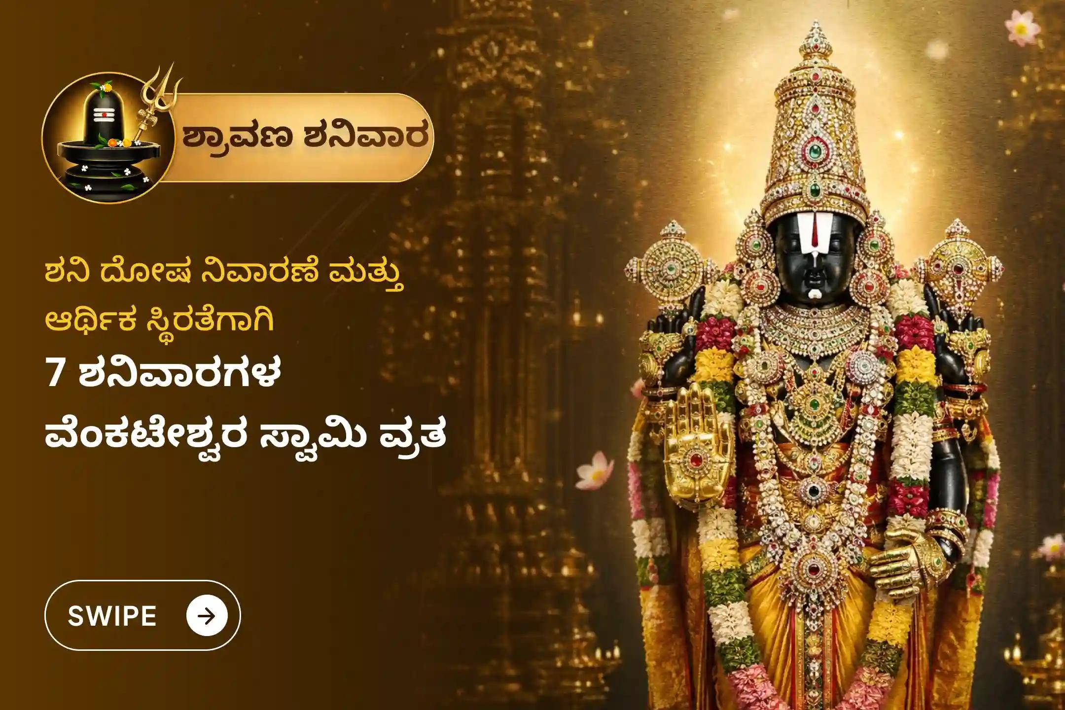 ಶನಿ ದೋಷಗಳಿಂದ ಮುಕ್ತಿ ಹೊಂದಲು, ಆರ್ಥಿಕ ಕಷ್ಟಗಳನ್ನು ನಿವಾರಿಸಿಕೊಂಡು ಸ್ಥಿರವಾದ ಆರ್ಥಿಕತೆಯನ್ನು ಪಡೆಯಲು ಮತ್ತು ಶ್ರೀ ವೆಂಕಟೇಶ್ವರ ಸ್ವಾಮಿಯ ಸಂಪೂರ್ಣ ರಕ್ಷಣೆಯನ್ನು ಹೊಂದಲು ಆಯೋಜಿಸಲಾಗಿರುವ ಈ 'ಶ್ರೀ ವೆಂಕಟೇಶ್ವರ ಸಪ್ತ ಶನಿವಾರ ವ್ರತ ಪೂಜೆ'ಯಲ್ಲಿ ಪಾಲ್ಗೊಳ್ಳಿ.