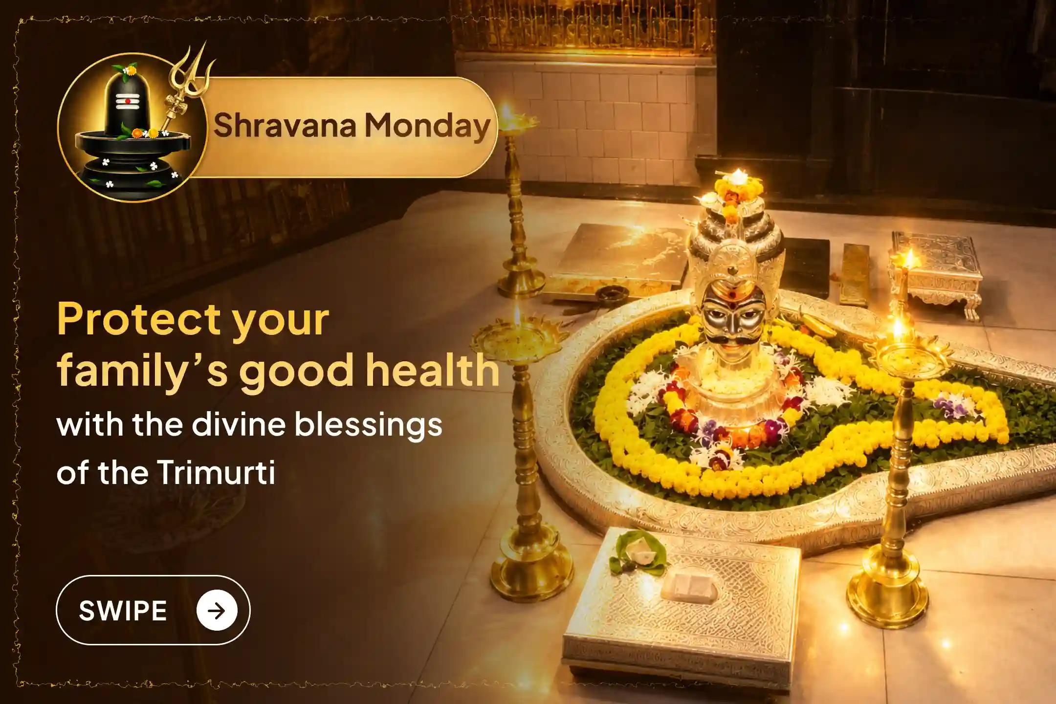 Participate in the sacred 'Trimbakeshwar Jyotirlinga Gangajal Rudrabhishek' at Trimbakeshwar Jyotirlinga on Shravana Monday to seek the blessings of Brahma, Vishnu, and Mahesh for your family's health and prosperity.