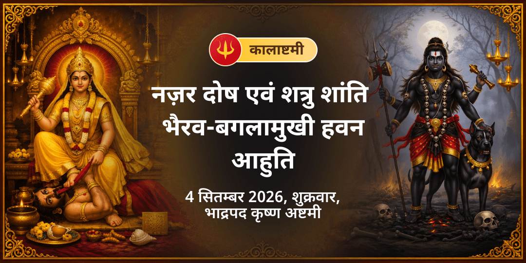 कालाष्टमी नज़र दोष एवं शत्रु शांति काल भैरव-माँ बगलामुखी हवन आहुति