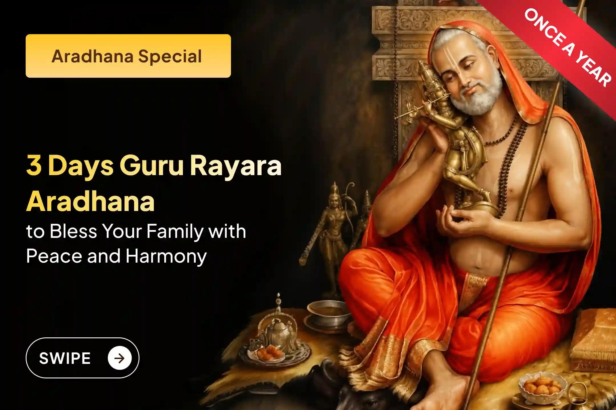 Participate in the sacred '3-day Rayara Aradhana Purva, Madhya and Uttara Aradhana Paduka Pooja and Panchamrutha Abhishekam' for blessings of Guru Rayara and family harmony and peace.