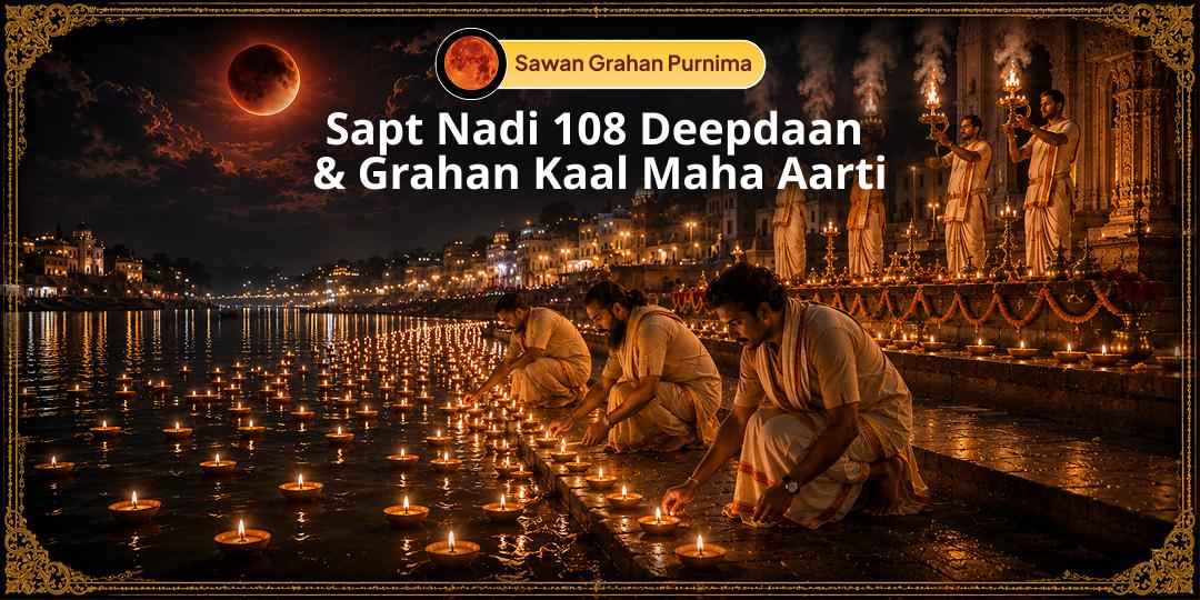 On the Mahayog of Sawan Purnima & the Last Chandra Grahan of the Year, perform 108 Deepdaan & Maha Aarti Across 7 Sacred Rivers!
