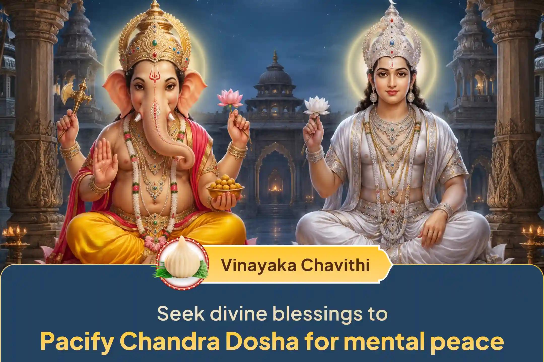 Participate in the 'Chandra Dosha Nivarana Puja' on Vinayaka Chavithi to remove Chandra Dosha, relieve mental stress, and achieve emotional balance through the divine grace of Lord Ganesha.