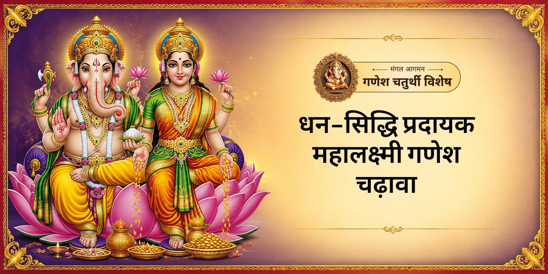 माँ लक्ष्मी के दत्तक पुत्र गणेश के जन्मोत्सव महापर्व पर लक्ष्मी - गणेश को साथ में 4 जागृत मंदिरों में अर्पण करें - समस्त आर्थिक विघ्न हरने हेतु अभी सहभागी बनें!