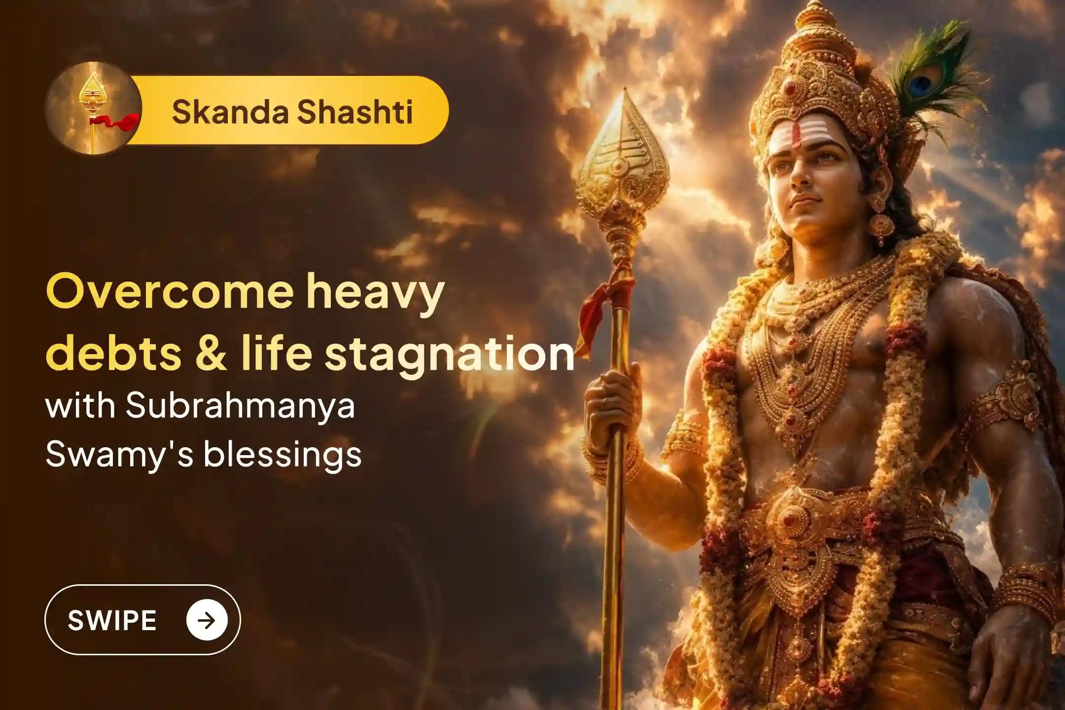 Participate in the 'Kukuta Homa' on Skanda Shashti to overcome life stagnation, break free from debt entrapments, and shield yourself from negative influences under Lord Subrahmanya's protection.