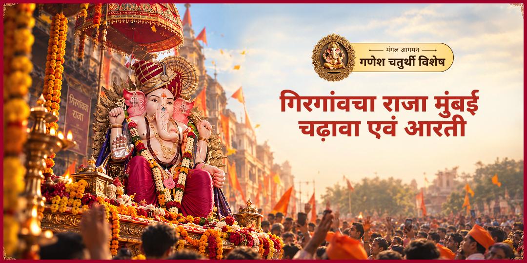 इस गणेश जन्मोत्सव मुंबई के गिरगांवचा राजा मुंबई - जहां स्वयं देश के प्रधानमंत्री तक अपना शीश नवाते हैं - वहाँ अपने नाम से चढ़ावा एवं आरती करें। 
