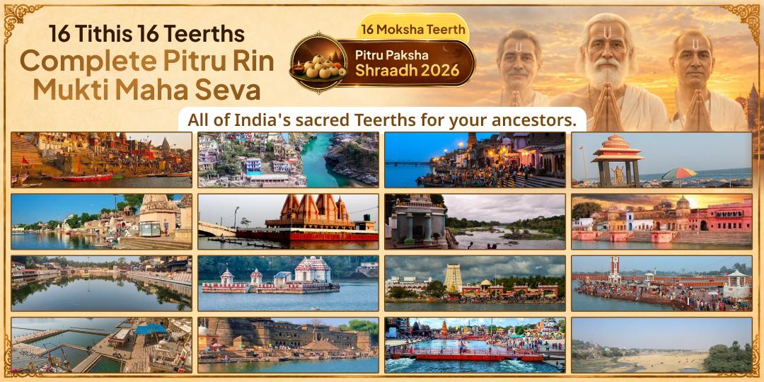 16 Tithis at 16 Sacred Teerths - Get Complete Pitru Rin Mukti | Kashi to Gaya, Haridwar to Rameshwaram!