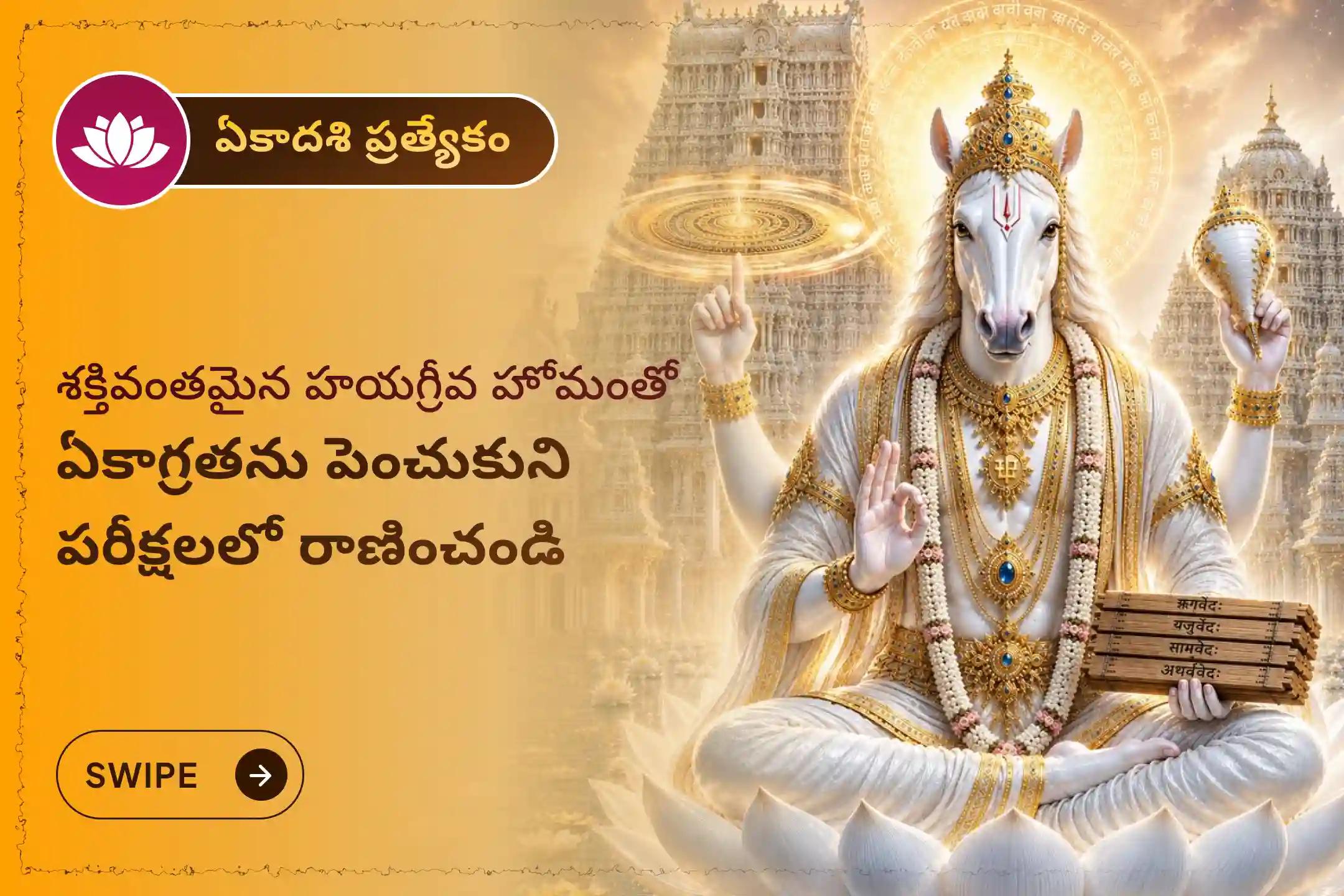 విద్యలో రాణించడం కోసం, పదునైన జ్ఞాపకశక్తి, ఉద్యోగాభివృద్ధి మరియు వ్యాపార విజయం కోసం శ్రీ హయగ్రీవ స్వామి దివ్య అనుగ్రహాన్ని కోరుతూ నిర్వహించే 'హయగ్రీవ హోమం' లో పాల్గొనండి.🙏