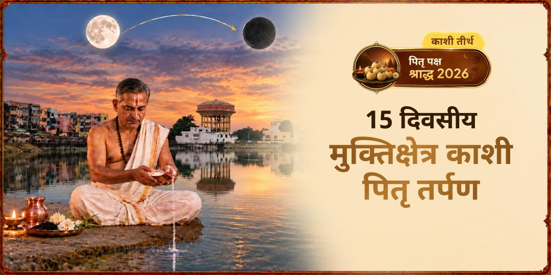 पितृ पक्ष के 15 दिनों में प्रतिदिन मुक्ति क्षेत्र काशी - जहां साक्षात शिव का नित्य निवास है - वहाँ अपने पितरों के नाम से तर्पण करें। 