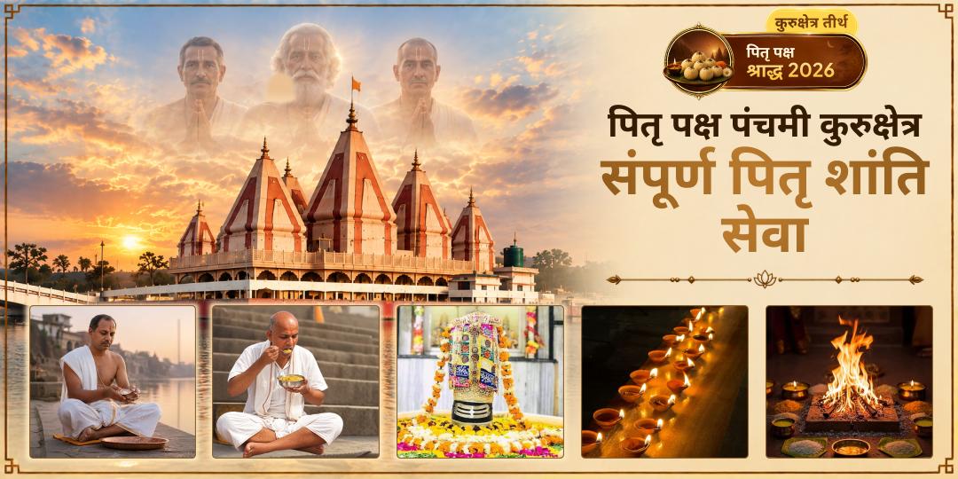  पितृ पक्ष पंचमी पर कुरुक्षेत्र वीरभूमि पर संपूर्ण पितृ शांति सेवा करें - उन्हें तृप्ति, मुक्ति एवं मोक्ष प्रदान करें।