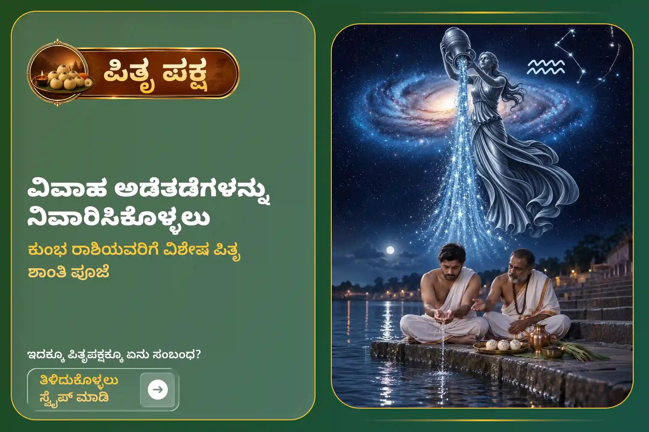 ಪಿತೃ ಪಕ್ಷದ ಪಾವಿತ್ರ್ಯತೆಯ ಆರಂಭದಲ್ಲಿ ನಡೆಯುವ ಕುಂಭ ರಾಶಿ ಪಿತೃ ಶಾಂತಿ ಪೂಜೆಯಲ್ಲಿ ಪಾಲ್ಗೊಳ್ಳಿ. ಇದು ಪಿತೃ ದೋಷದಿಂದ ಮುಕ್ತಿ, ವಿವಾಹದಲ್ಲಿ ಬರುವ ಅಡೆತಡೆಗಳ ನಿವಾರಣೆ ಮತ್ತು ಸಂತಾನ ಪ್ರಾಪ್ತಿಯ ಆಶೀರ್ವಾದವನ್ನು ಕರುಣಿಸುತ್ತದೆ.