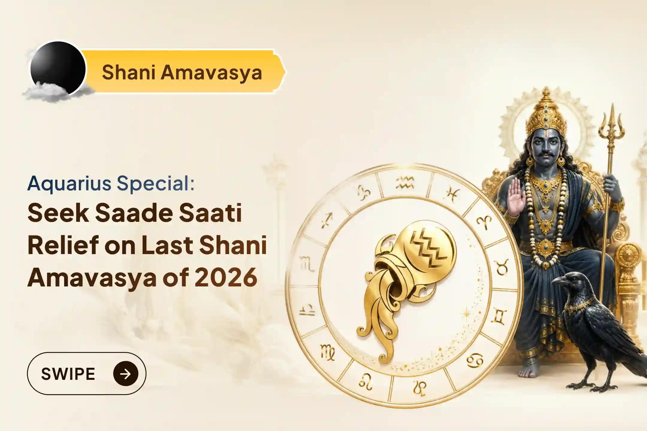 Participate in the Shani Amavasya Shani Shanti  - Aquarius Special Shani Saade Saati Shanti Puja for Aquarius to seek relief from anxiety, money issues, and family issues, which are caused by Shani Saade Saati