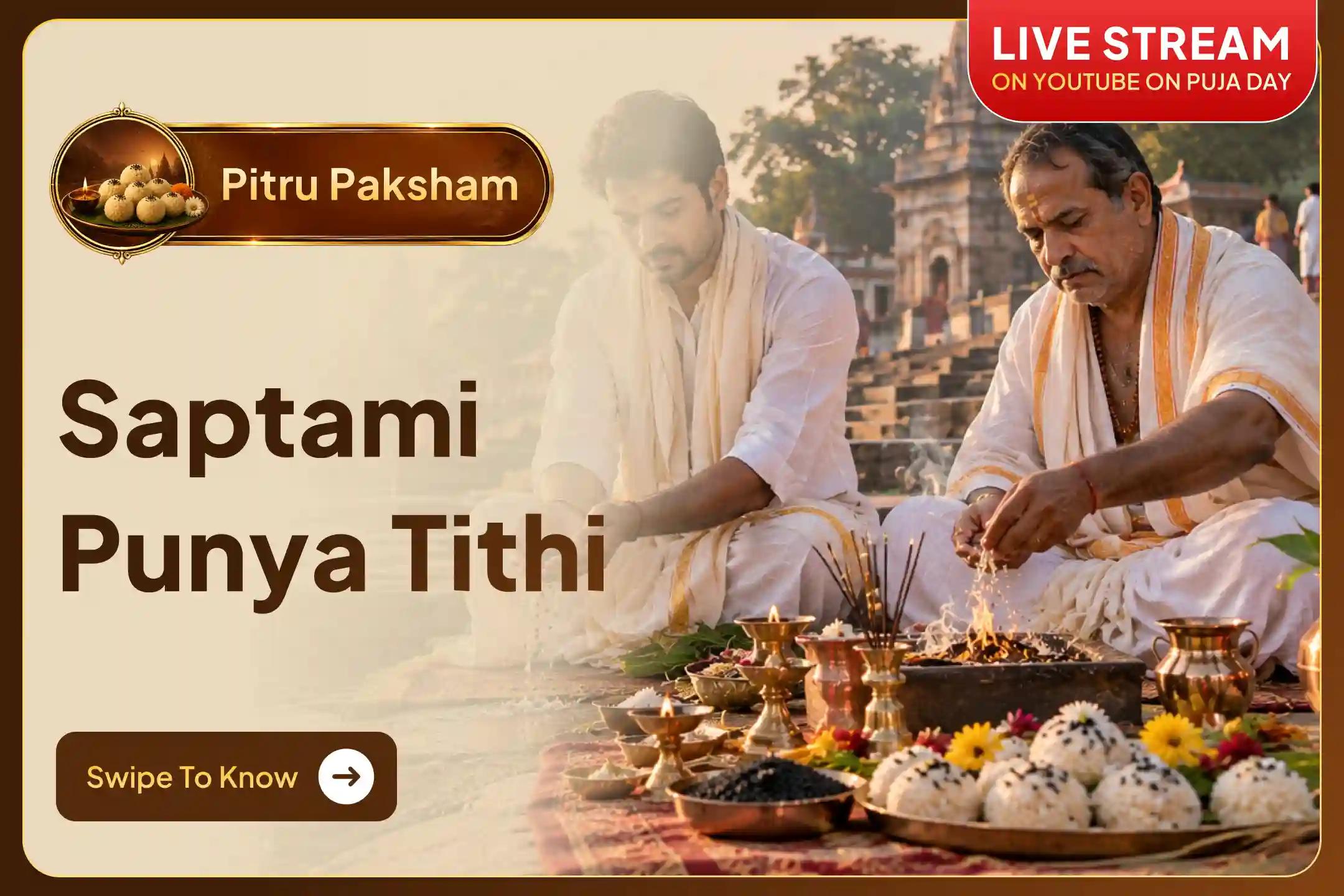 Participate in the Saptami Punya Tithi Pitru Shradh Puja and Til Tarpan to bring peace to your ancestors' souls and bring good health, harmony, and prosperity to your family.