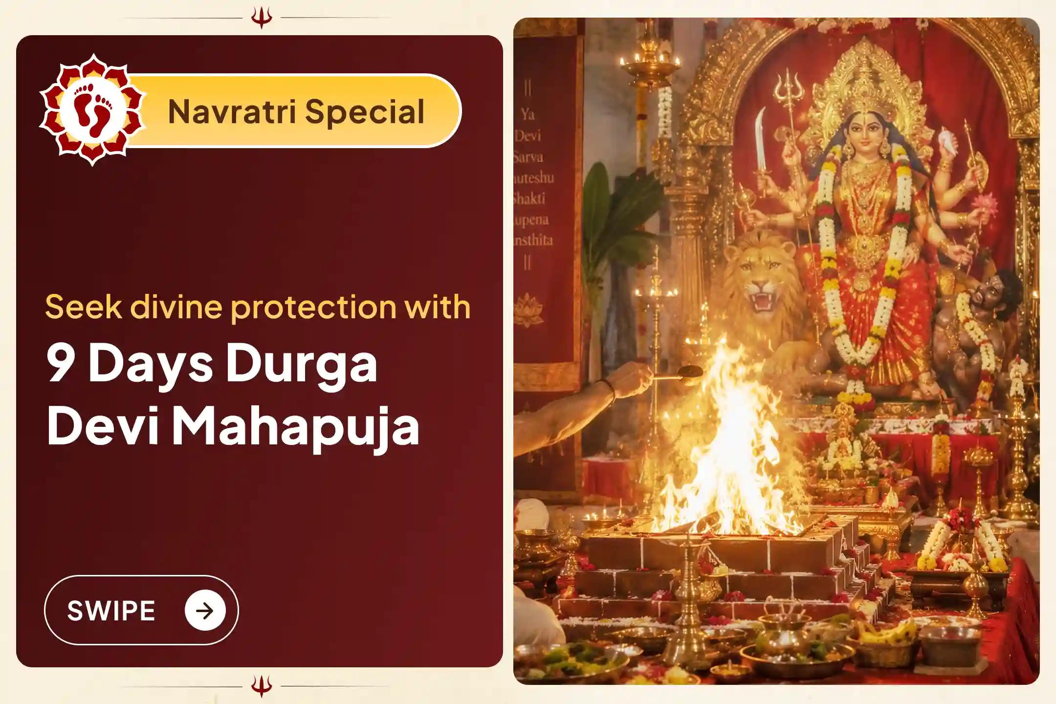 Participate in the Navratri 9 Days Akhand Devi Mahapuja, 9 Days Nitya Chandi Homa, Durga Saptashati Parayanam, and Daily Kanya Pujan for Goddess Durga's blessings and strength
