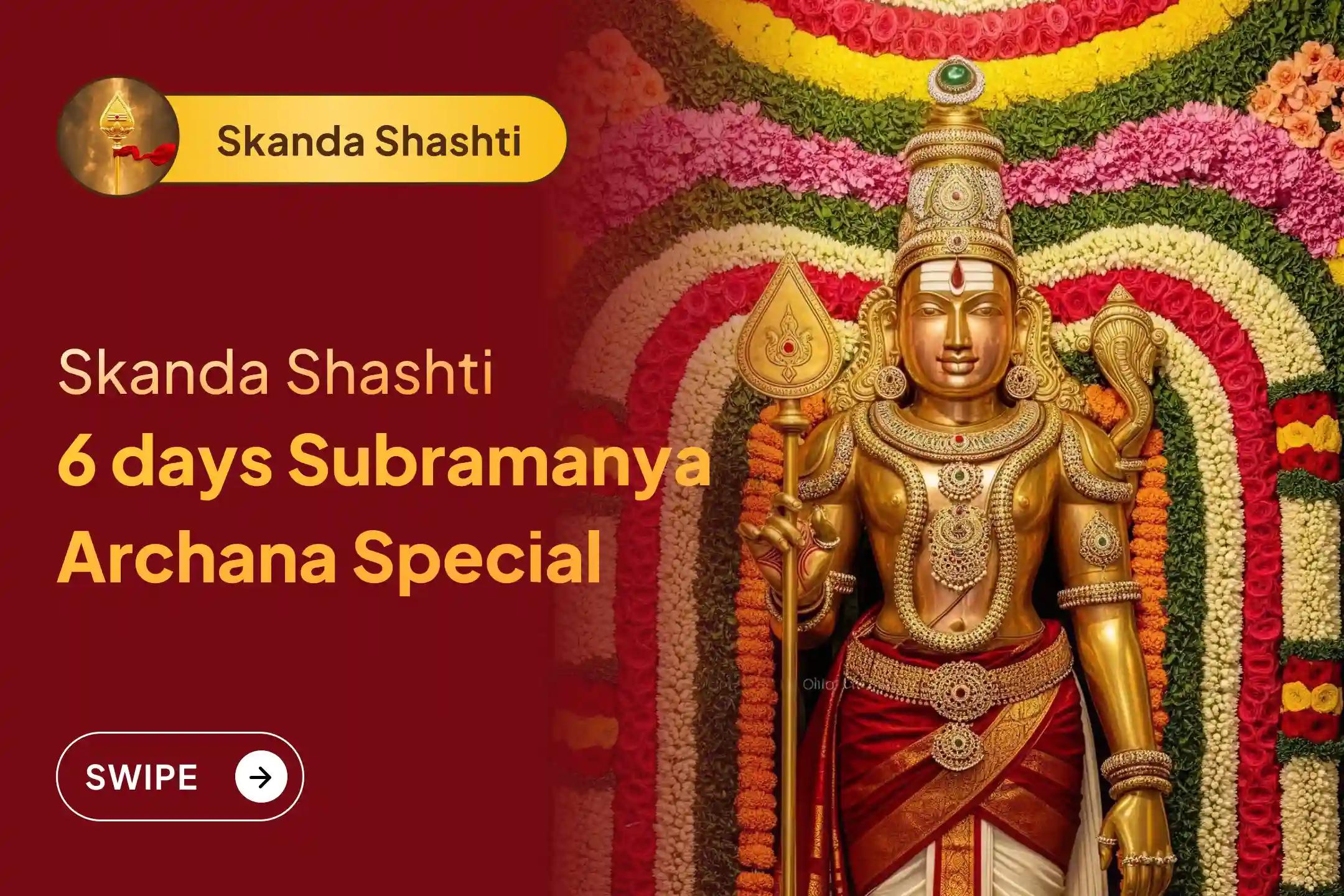Participate in the Skanda Shashti 6 days Subramanya Archana Special 6 days Vel Archana, Bhasma Archana, and Shatru Samhara Trishati Homam for courage to defeat enemies and attain protection from Lord Subramanya.