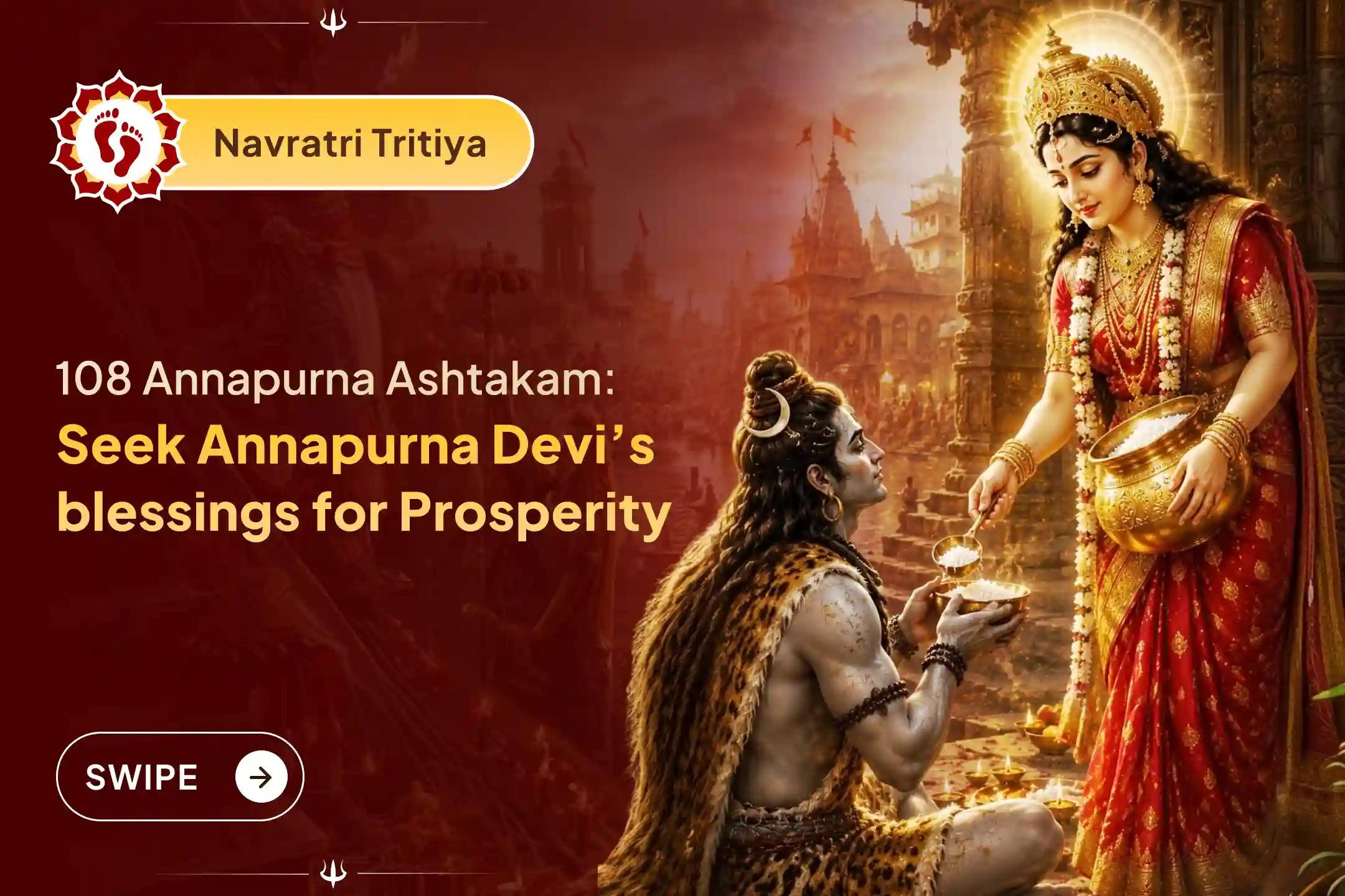 Participate in the Navratri Tritiya Tithi Annapurna Devi Special 108-time Annapurna Ashtakam chanting, and Anna Santharpana to the needy will bring immense material blessings and financial stability