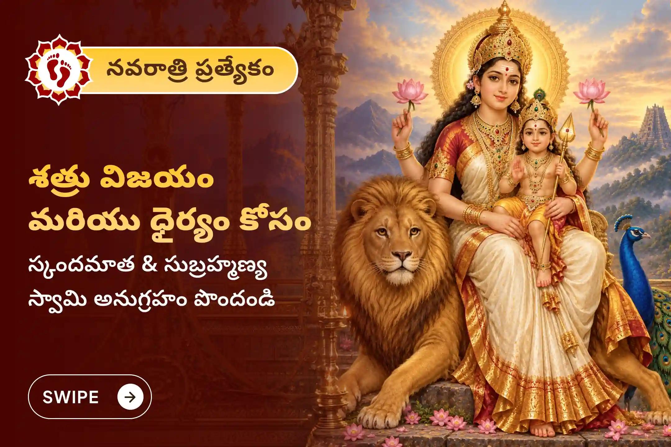 శత్రువులను జయించే ధైర్యాన్ని మరియు సుబ్రహ్మణ్య స్వామి, స్కందమాతల దివ్య రక్షణను పొందడానికి సుబ్రహ్మణ్య అర్చన ప్రత్యేకం & స్కందమాత పూజ '108 సార్లు స్కందమాత మంత్ర జపం మరియు సుబ్రహ్మణ్య శత్రు సంహార త్రిశతి హోమం' సేవలో పాల్గొనండి
