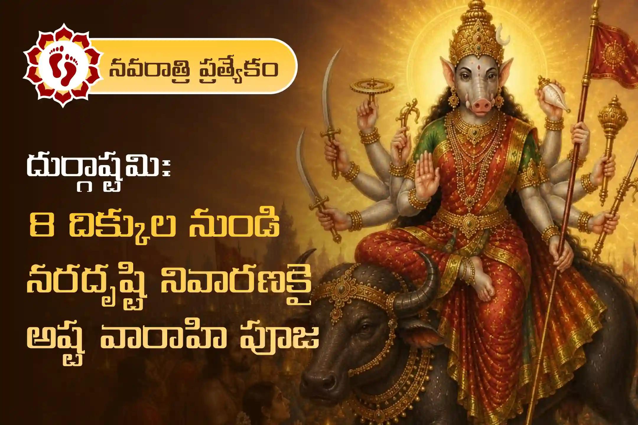 🕉️ ఏ దిశ నుంచైనా వచ్చే శత్రు పీడలు, నరదృష్టి మరియు నెగిటివ్ శక్తుల నుండి సంపూర్ణ రక్షణ పొందడానికి నవరాత్రి అష్టమి నాడు నిర్వహించే ఈ ప్రత్యేక "అష్టవారాహి 8 దిశా రక్షణ, 8 ఎర్రటి వస్తువుల అర్చన మరియు హోమం"లో ఇప్పుడే పాల్గొనండి🙏