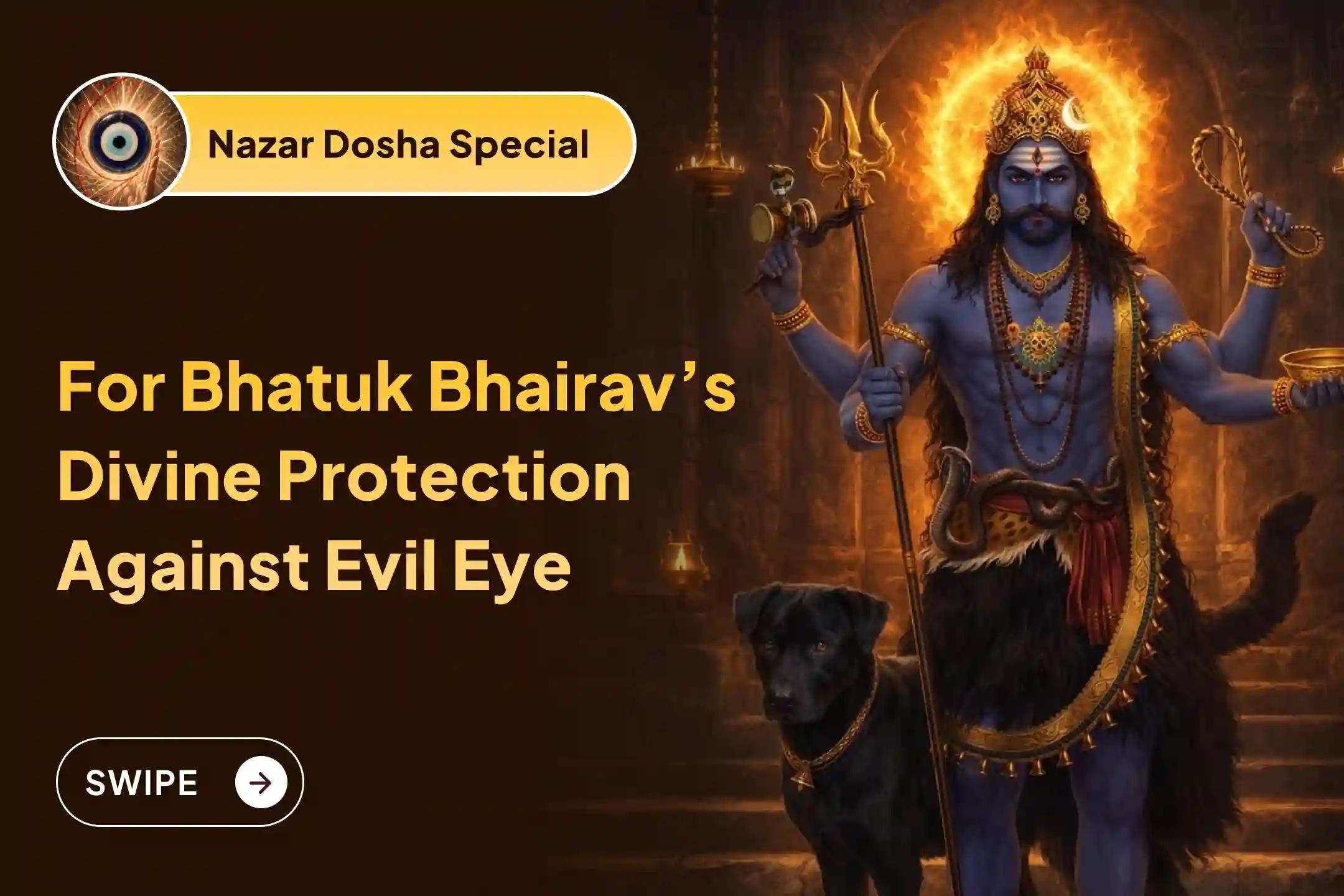 Participate in the Nazar Dosha Removal Bhairav Special Nazar Dosha Shanti Puja and Homa To Repel Nazar Dosha and Negative Energy