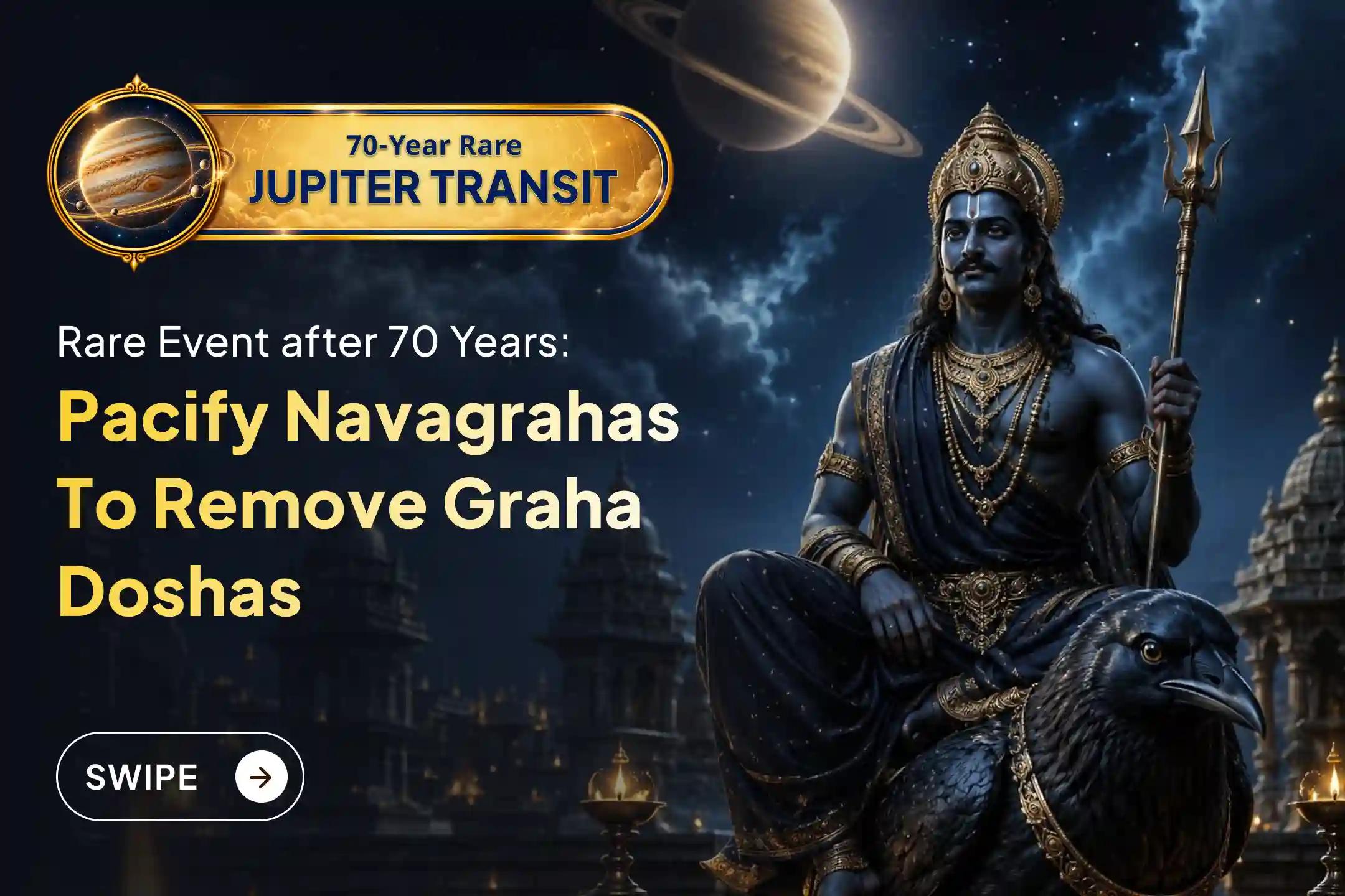 Participate in the rare cosmic window after 70 years Special Navagraha Shanti Puja and Homa for Protection from Malefic Effects of All 9 Planets.