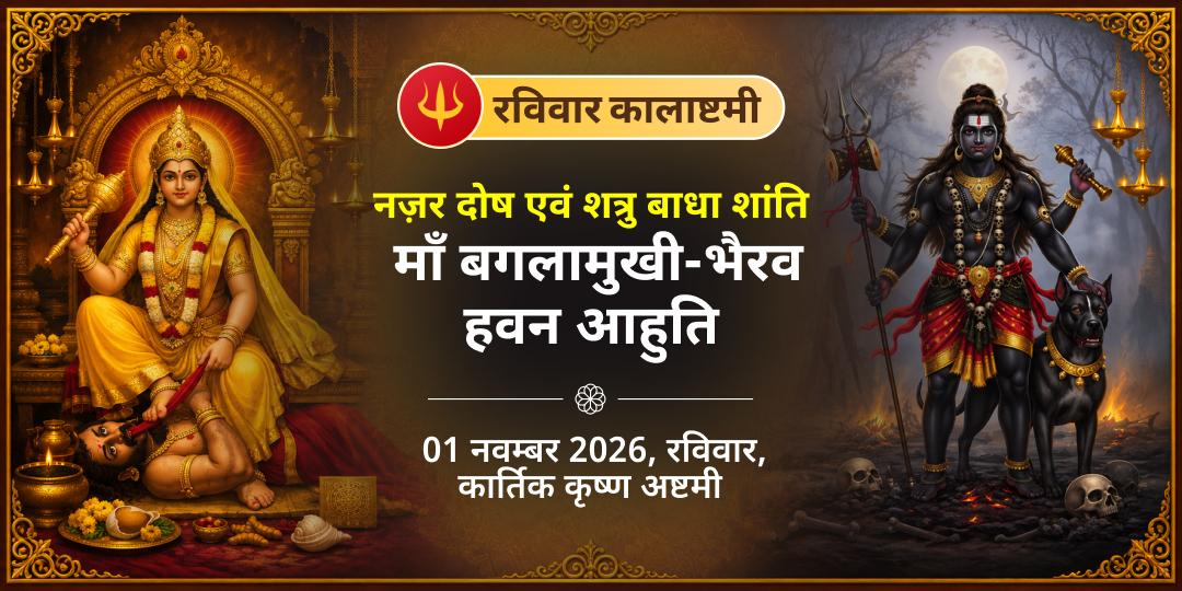 रविवार कालाष्टमी नज़र दोष एवं शत्रु बाधा शांति माँ बगलामुखी-भैरव हवन आहुति
