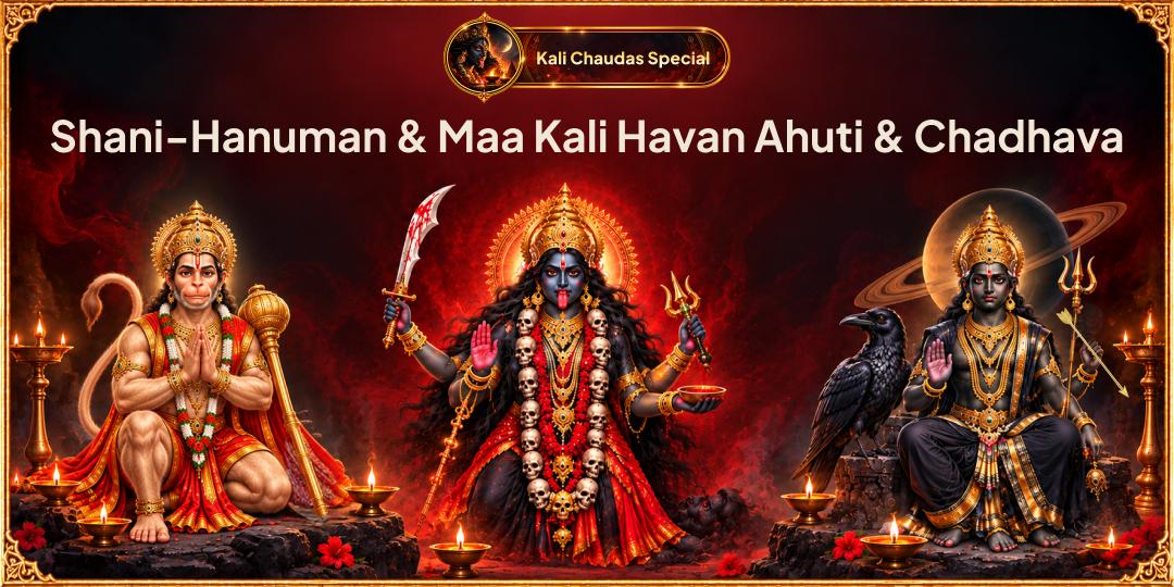 On rare Saturday & Kali Chaudas Mahayog! Offer Havan Ahuti to Tri-Devas: Maa Kali, Shani Dev & Hanuman Ji & Seek Relief from negativity and planetary obstacles.